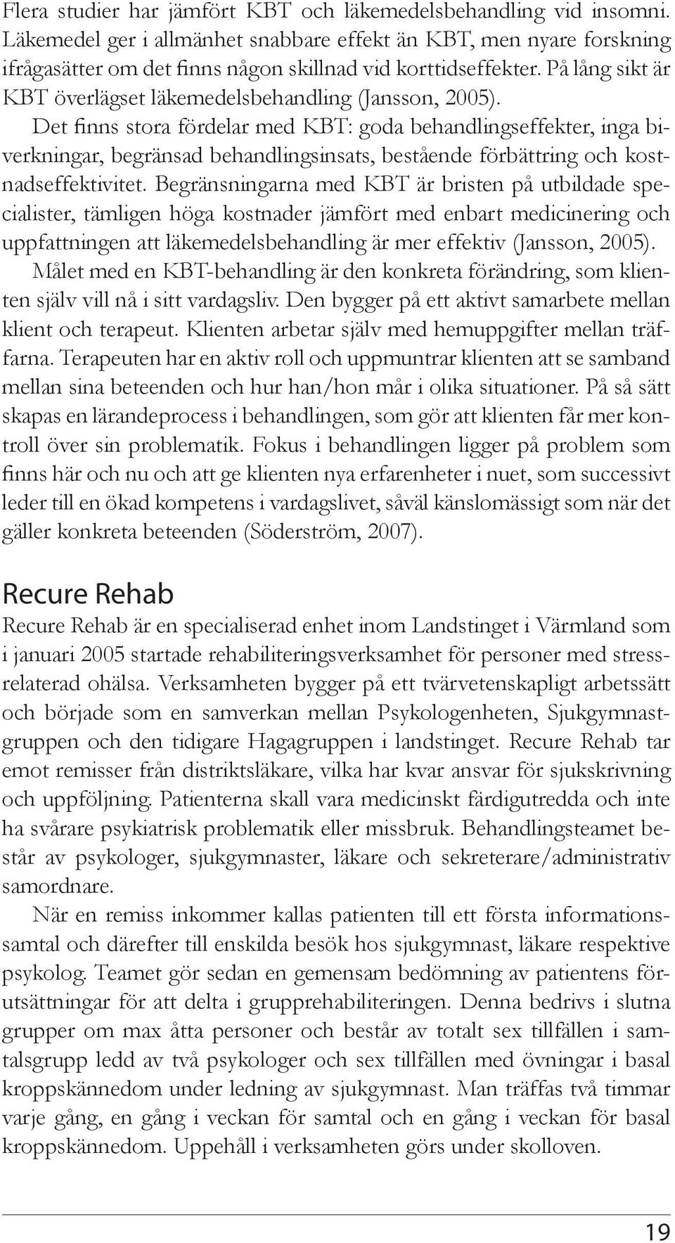 Det finns stora fördelar med KBT: goda behandlingseffekter, inga biverkningar, begränsad behandlingsinsats, bestående förbättring och kostnadseffektivitet.