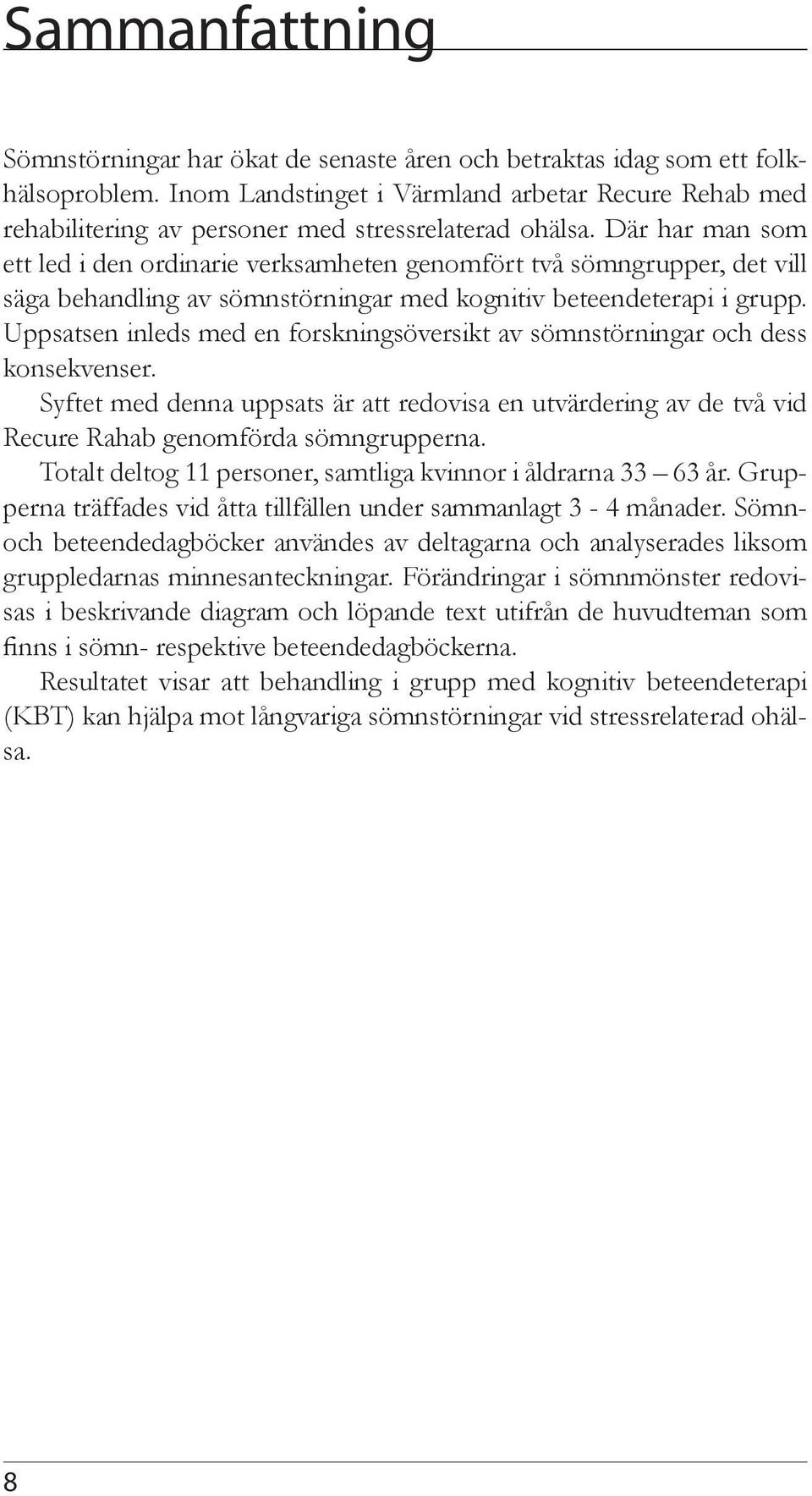 Där har man som ett led i den ordinarie verksamheten genomfört två sömngrupper, det vill säga behandling av sömnstörningar med kognitiv beteendeterapi i grupp.