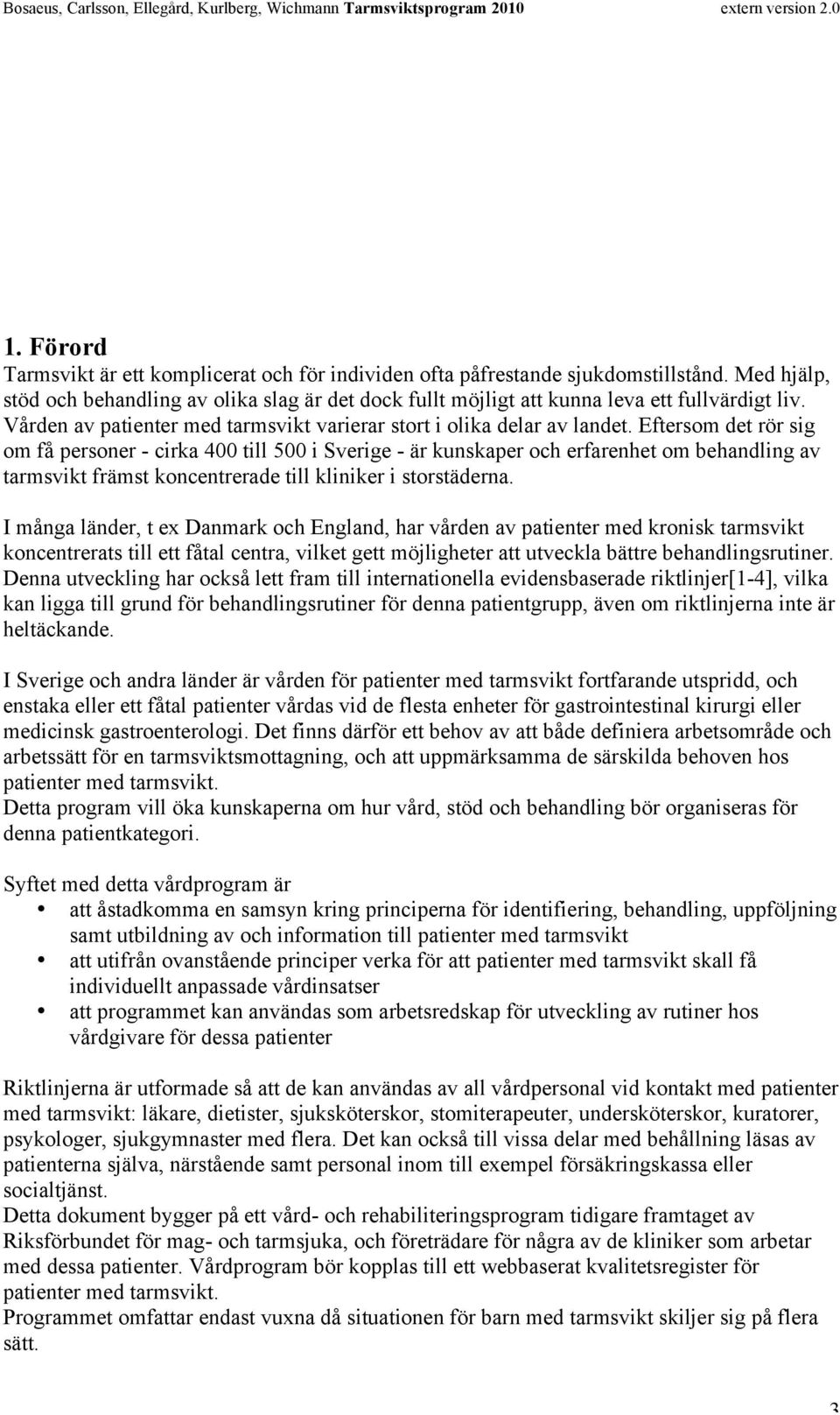 Eftersom det rör sig om få personer - cirka 400 till 500 i Sverige - är kunskaper och erfarenhet om behandling av tarmsvikt främst koncentrerade till kliniker i storstäderna.
