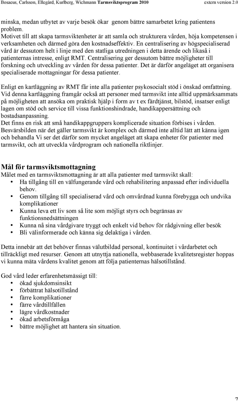 En centralisering av högspecialiserad vård är dessutom helt i linje med den statliga utredningen i detta ärende och likaså i patienternas intresse, enligt RMT.