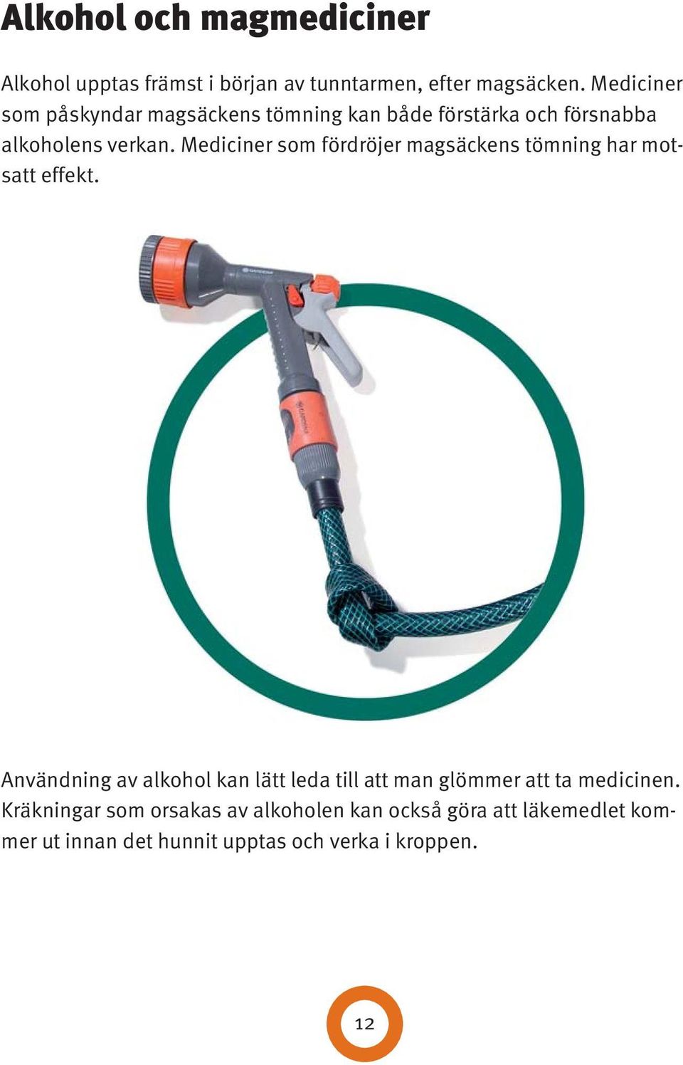 Mediciner som fördröjer magsäckens tömning har motsatt effekt.