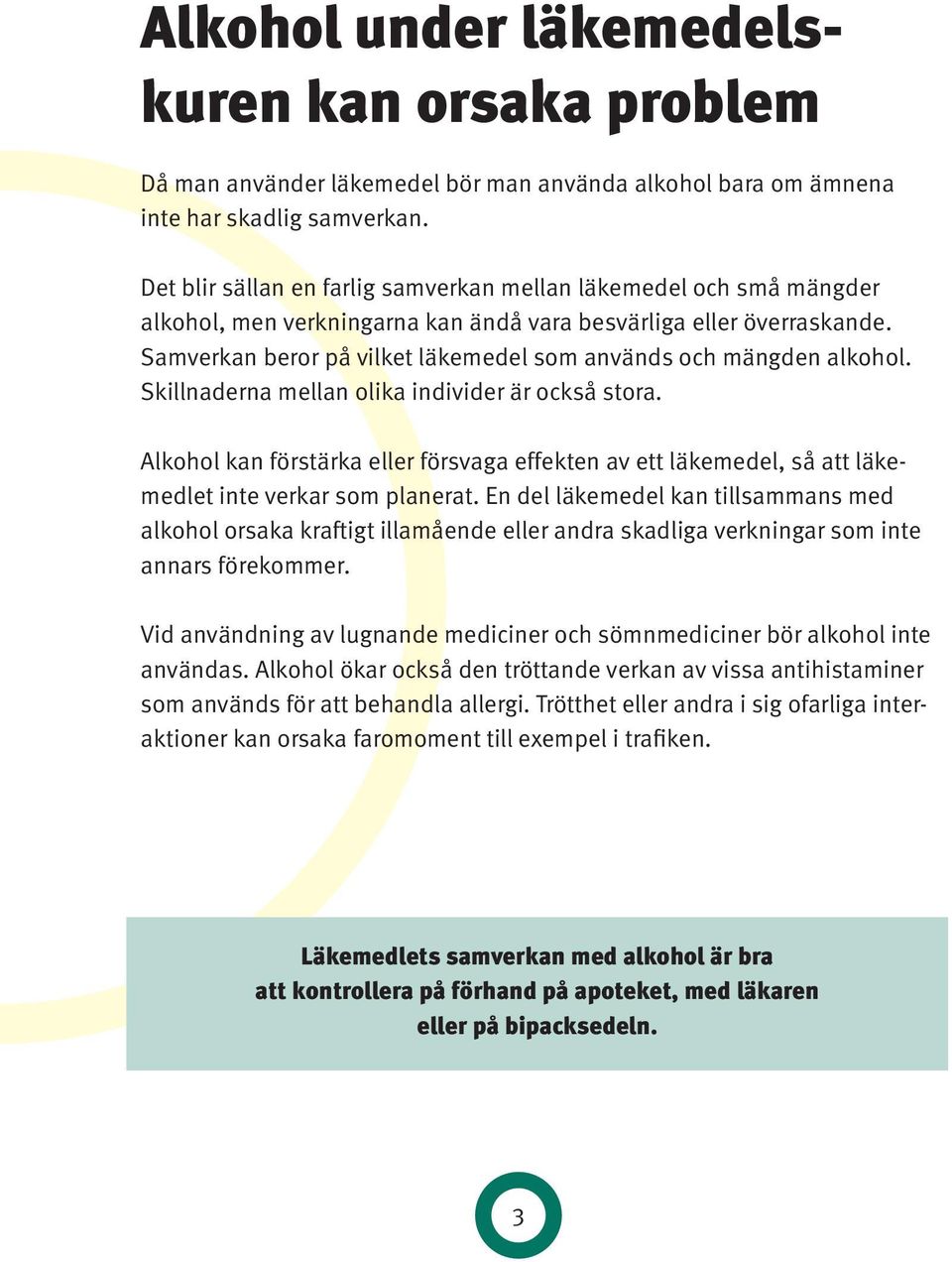 Samverkan beror på vilket läkemedel som används och mängden alkohol. Skillnaderna mellan olika individer är också stora.