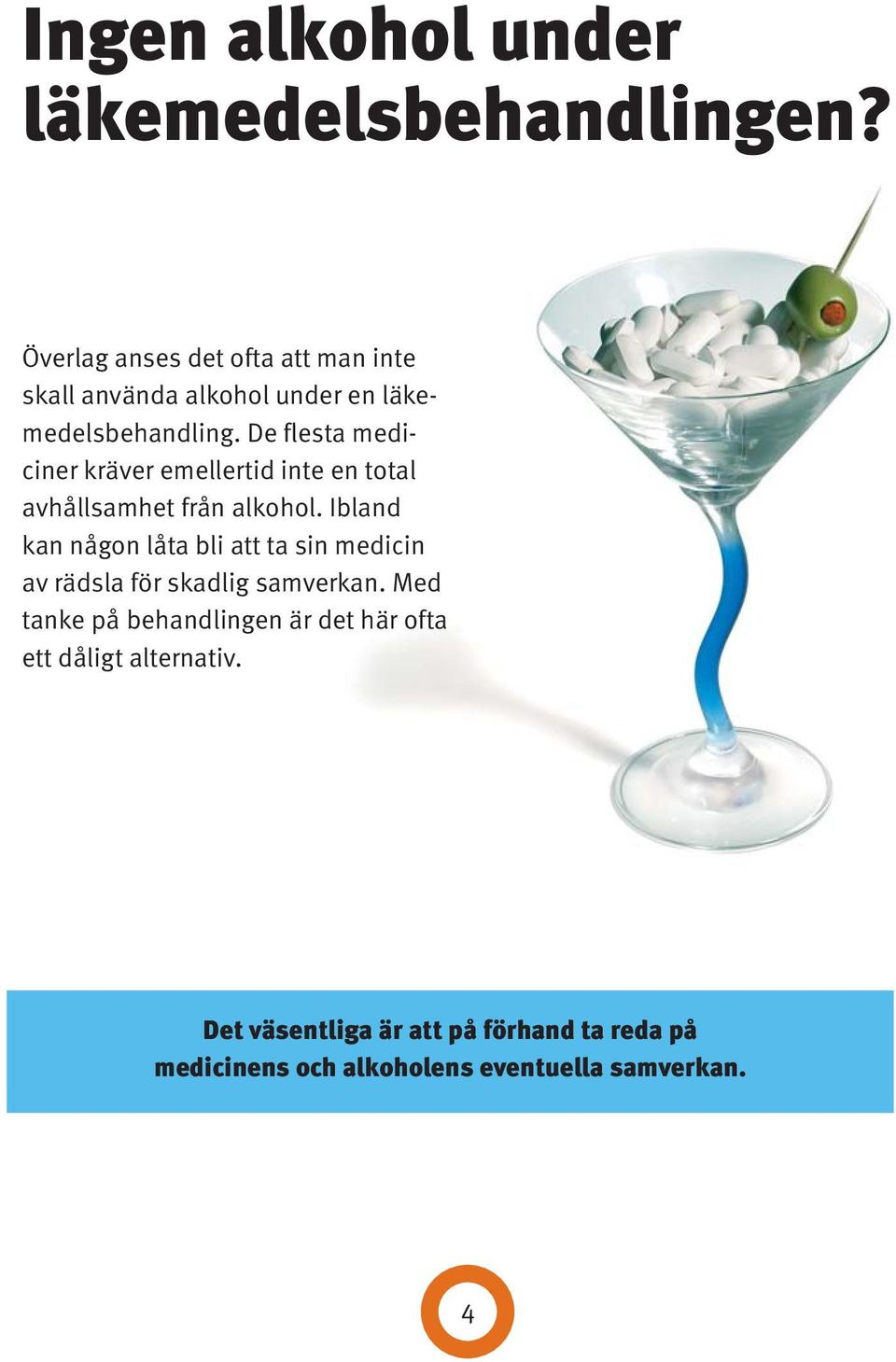 De flesta medici ner kräver emellertid inte en total avhållsamhet från alkohol.