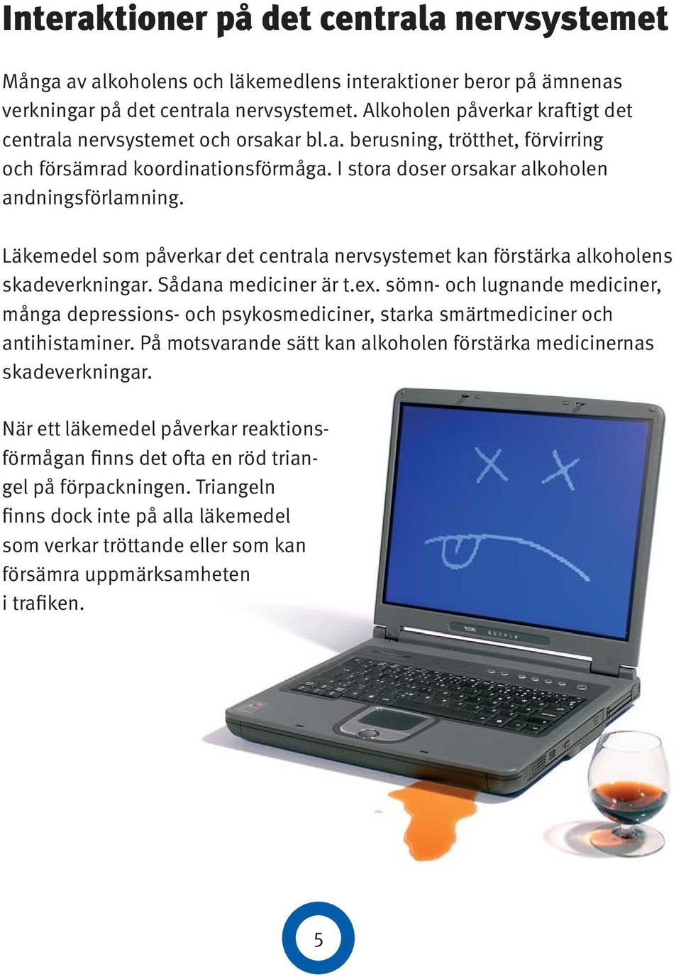 Läkemedel som påverkar det centrala nervsystemet kan förstärka alkoholens skadeverkningar. Sådana mediciner är t.ex.