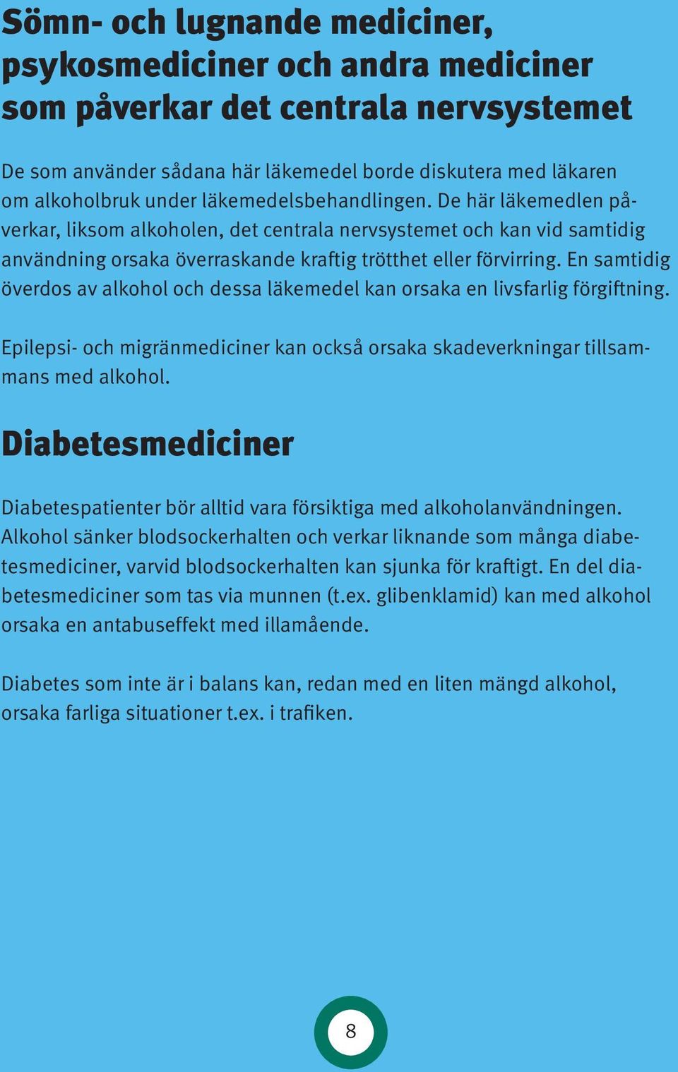 En samtidig överdos av alkohol och dessa läkemedel kan orsaka en livsfarlig förgiftning. Epilepsi- och migränmediciner kan också orsaka skadeverkningar till sammans med alkohol.