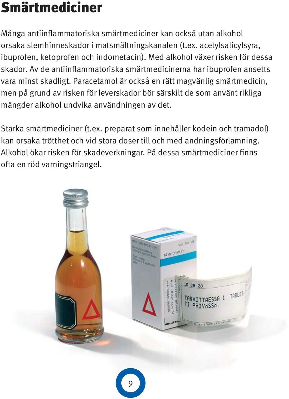 Av de antiinflammatoriska smärtmedicinerna har ibuprofen ansetts vara minst skadligt.