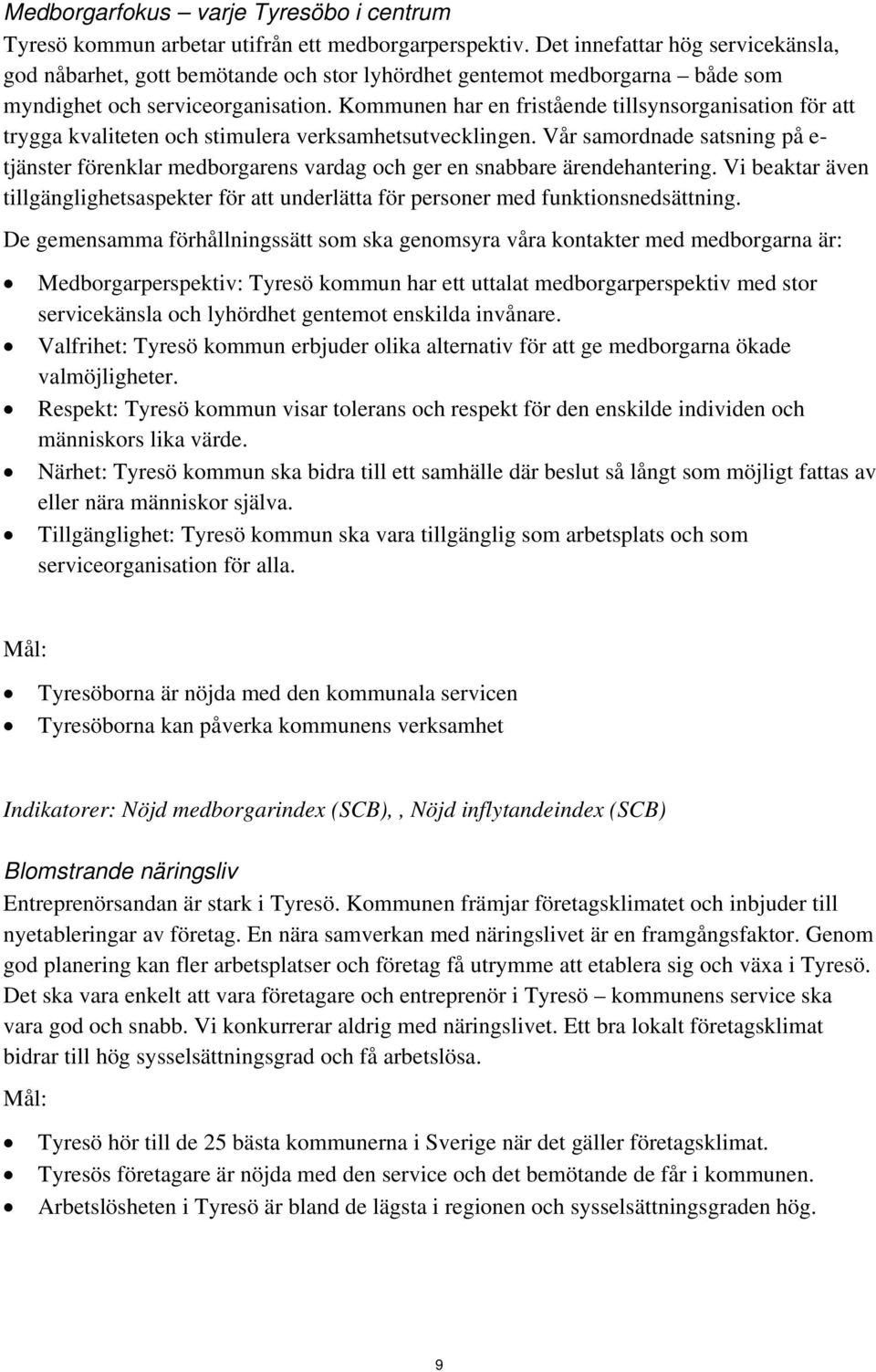 Kommunen har en fristående tillsynsorganisation för att trygga kvaliteten och stimulera verksamhetsutvecklingen.