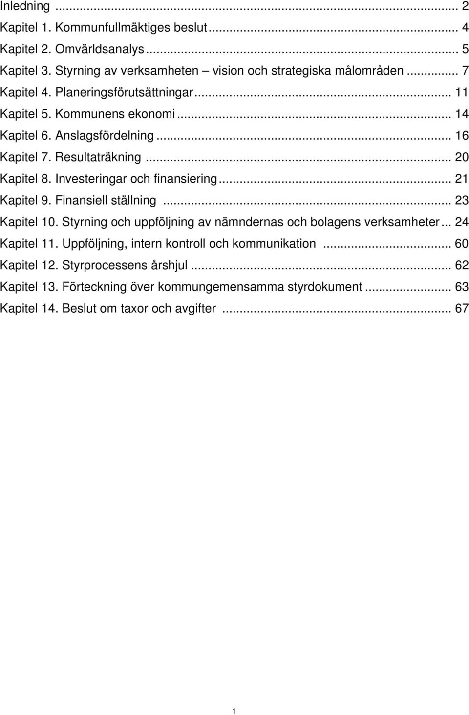 Investeringar och finansiering... 21 Kapitel 9. Finansiell ställning... 23 Kapitel 10. Styrning och uppföljning av nämndernas och bolagens verksamheter... 24 Kapitel 11.