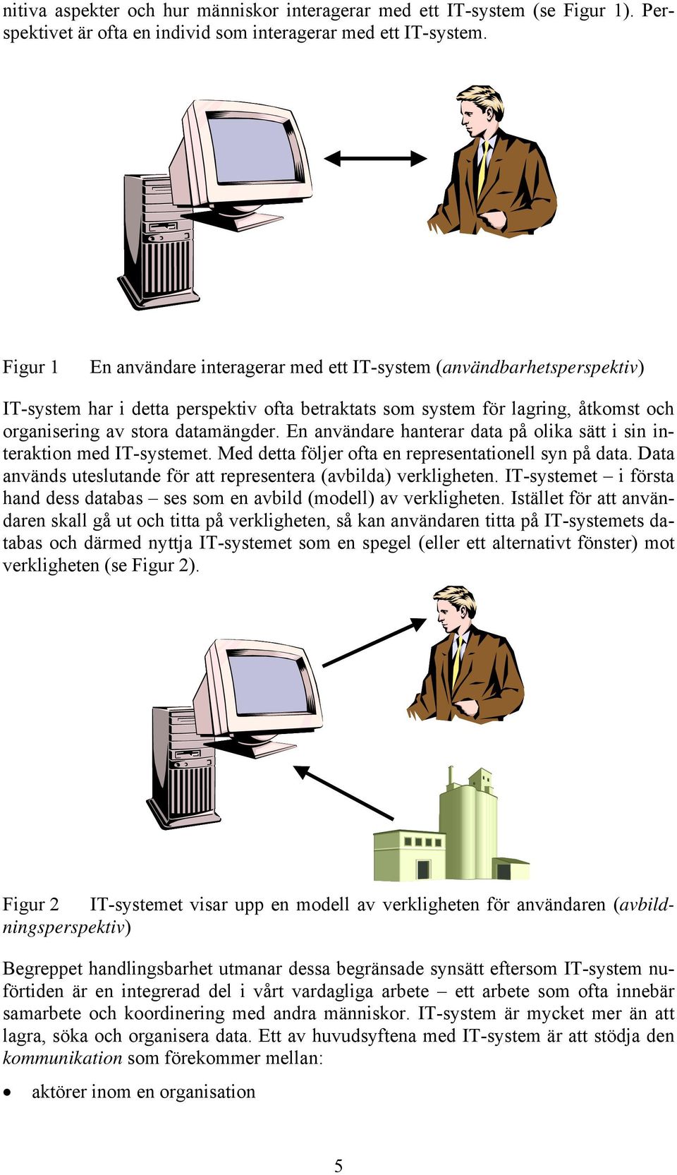 En användare hanterar data på olika sätt i sin interaktion med IT-systemet. Med detta följer ofta en representationell syn på data.