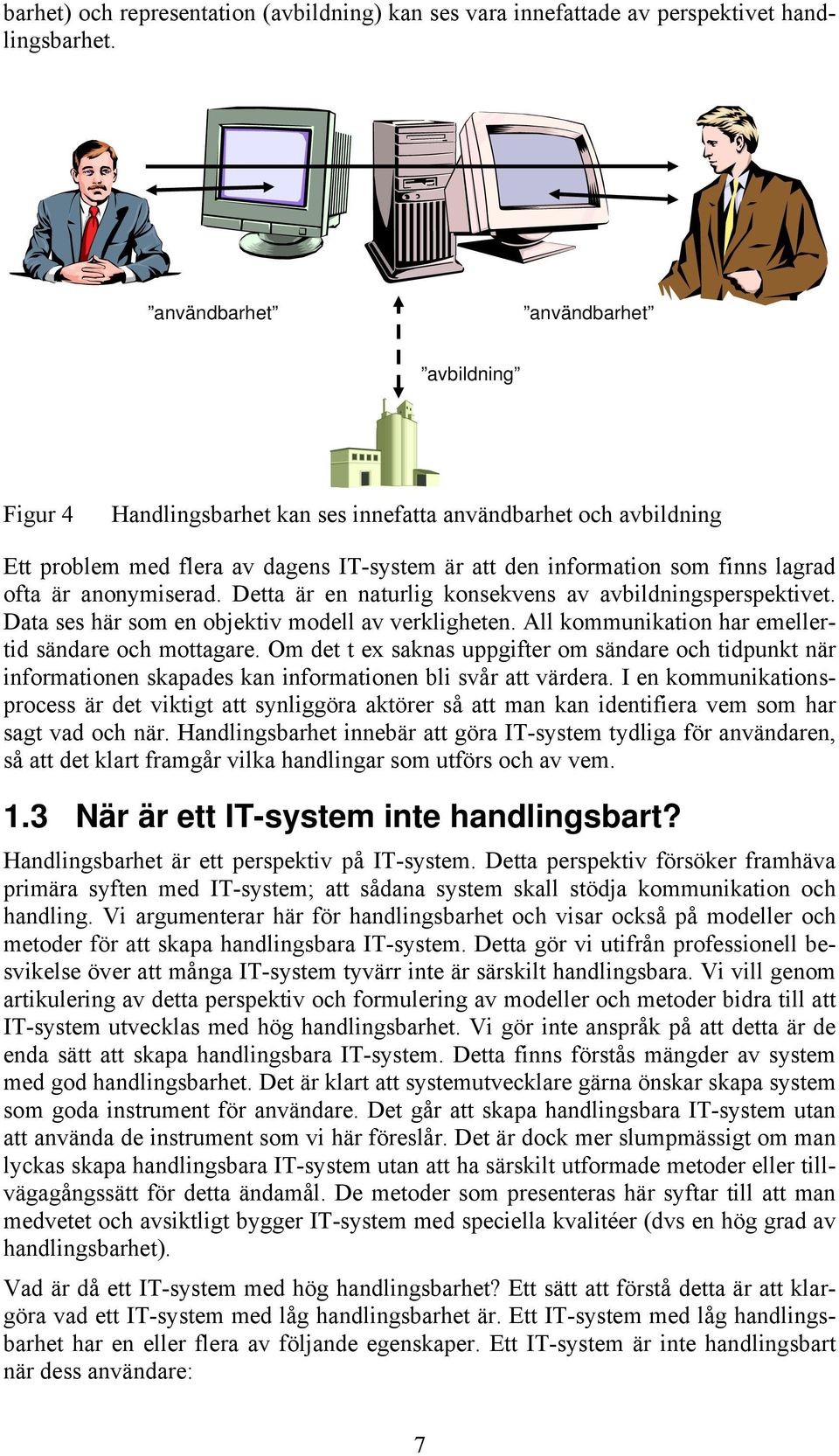 anonymiserad. Detta är en naturlig konsekvens av avbildningsperspektivet. Data ses här som en objektiv modell av verkligheten. All kommunikation har emellertid sändare och mottagare.