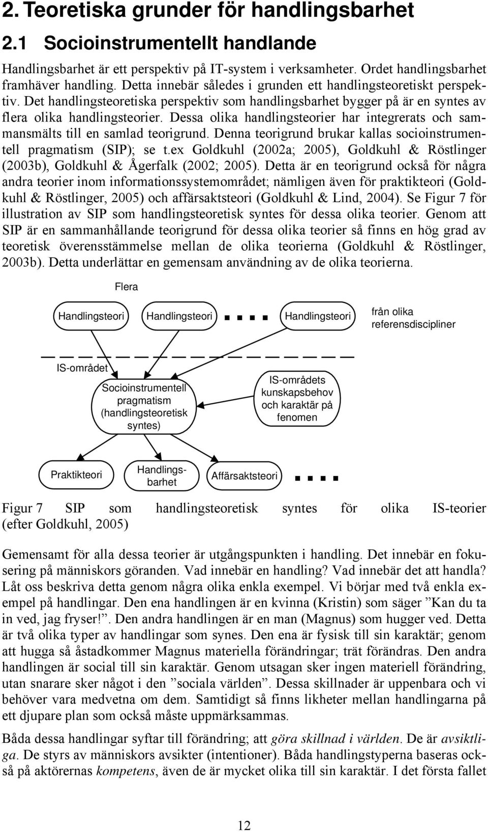 Dessa olika handlingsteorier har integrerats och sammansmälts till en samlad teorigrund. Denna teorigrund brukar kallas socioinstrumentell pragmatism (SIP); se t.