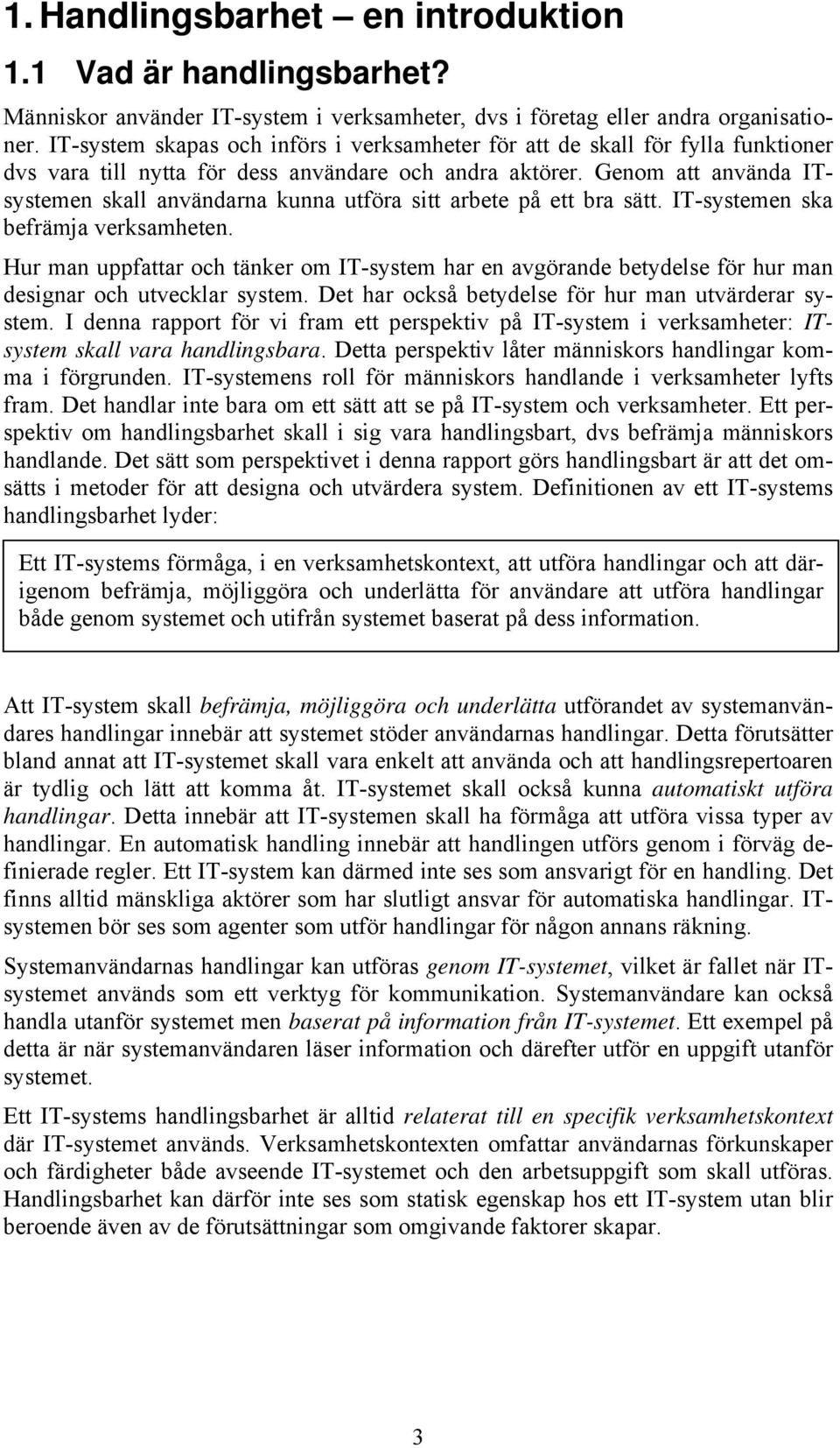 Genom att använda ITsystemen skall användarna kunna utföra sitt arbete på ett bra sätt. IT-systemen ska befrämja verksamheten.