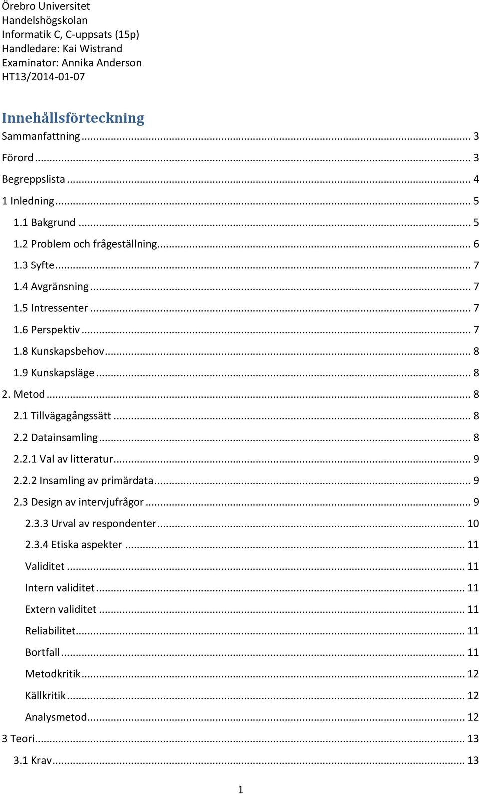 Metod... 8 2.1 Tillvägagångssätt... 8 2.2 Datainsamling... 8 2.2.1 Val av litteratur... 9 2.2.2 Insamling av primärdata... 9 2.3 Design av intervjufrågor... 9 2.3.3 Urval av respondenter... 10 2.3.4 Etiska aspekter.