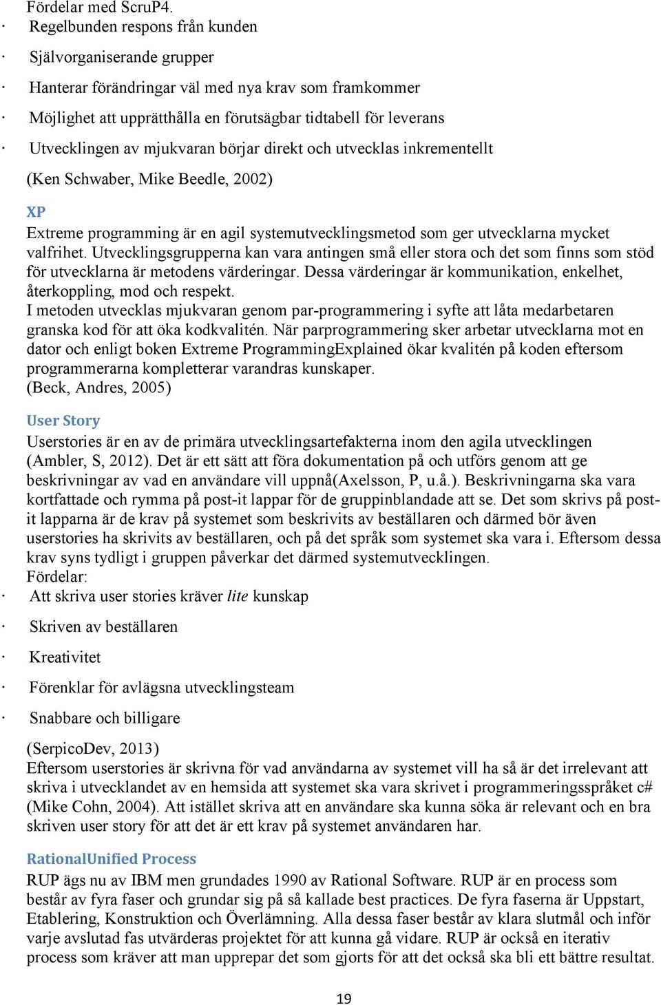 mjukvaran börjar direkt och utvecklas inkrementellt (Ken Schwaber, Mike Beedle, 2002) XP Extreme programming är en agil systemutvecklingsmetod som ger utvecklarna mycket valfrihet.