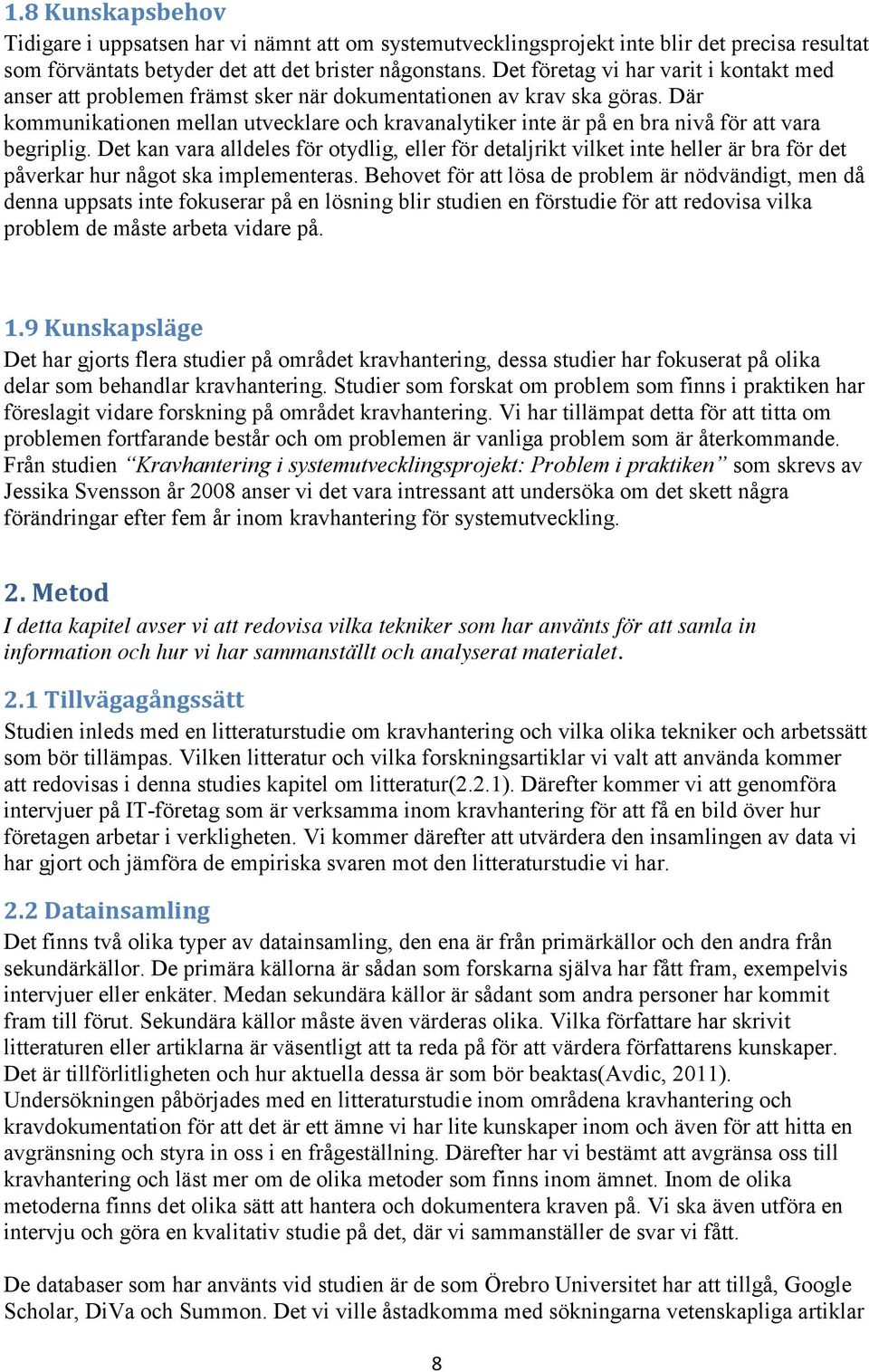 Där kommunikationen mellan utvecklare och kravanalytiker inte är på en bra nivå för att vara begriplig.