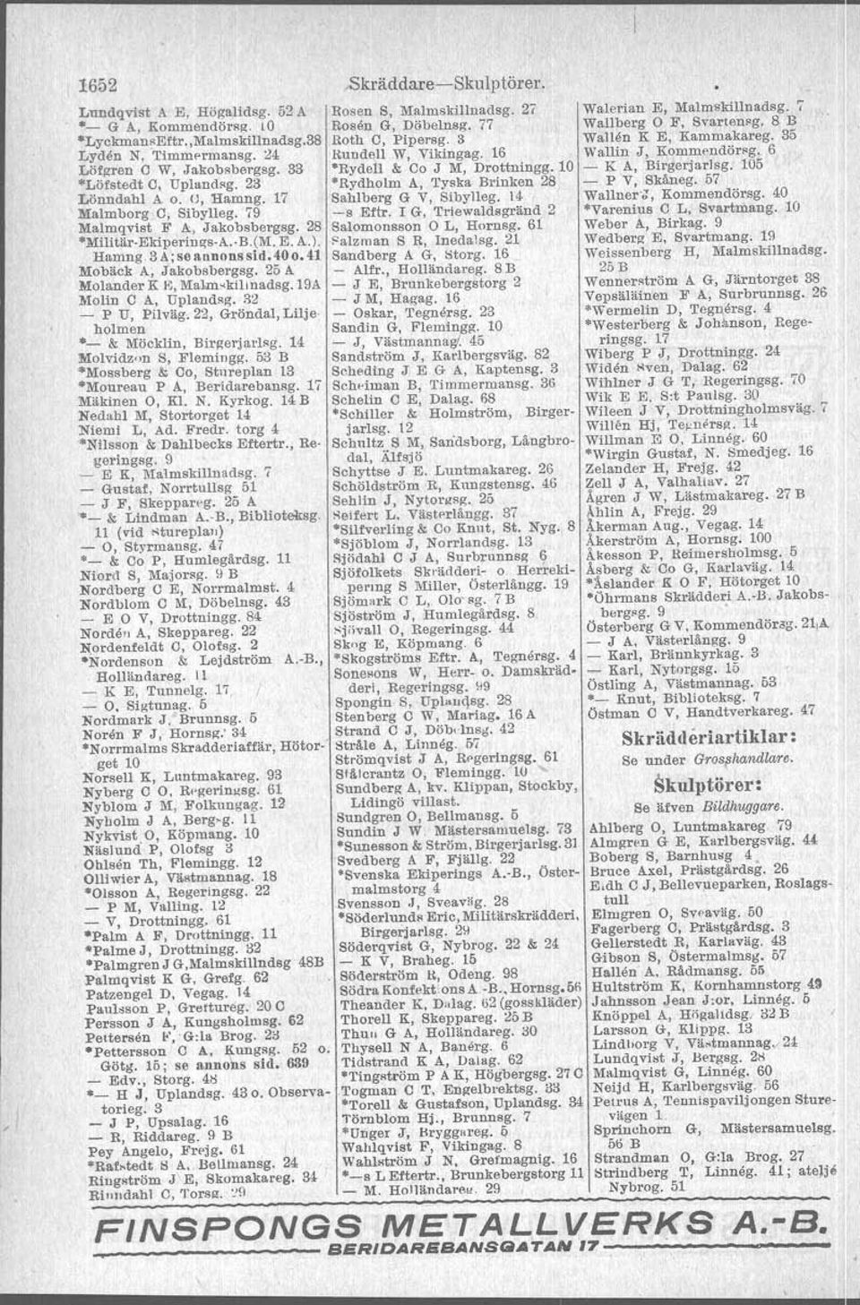 17 Sahlberg G V, Sibylleg. 14, Malmborg C, Sibylleg. 79 -s Eftr. I G, Triewaldsgränd 2 Malmqvist F A, Jakobsbergsg. 28 Salomonsson L, Hornsg. 61 *Militär Ekiperinqs A. B.(M. E. A.l. salaman S R, Inedalsg.