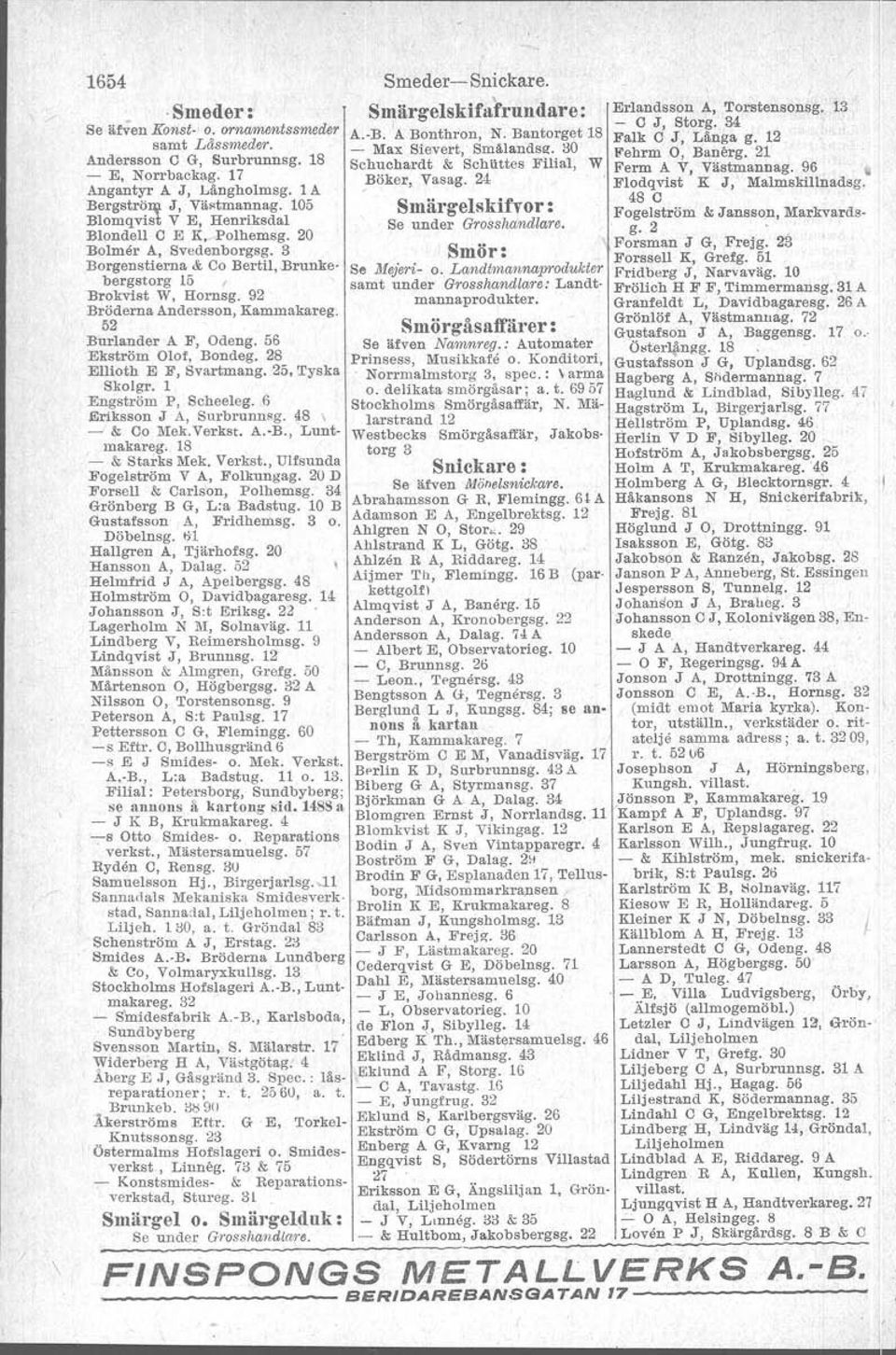 96 Angantyr A J, Långholmsg. l A,Böker, Vasag. 24 Fl 0 dq VistK J, Malmskillnadsg. 4 8 c Bergströ~ J, Vä.tmannag. 105 Smärgelskifvor: Blomqvis V E, Henriksdal Se under Grosshandlare.