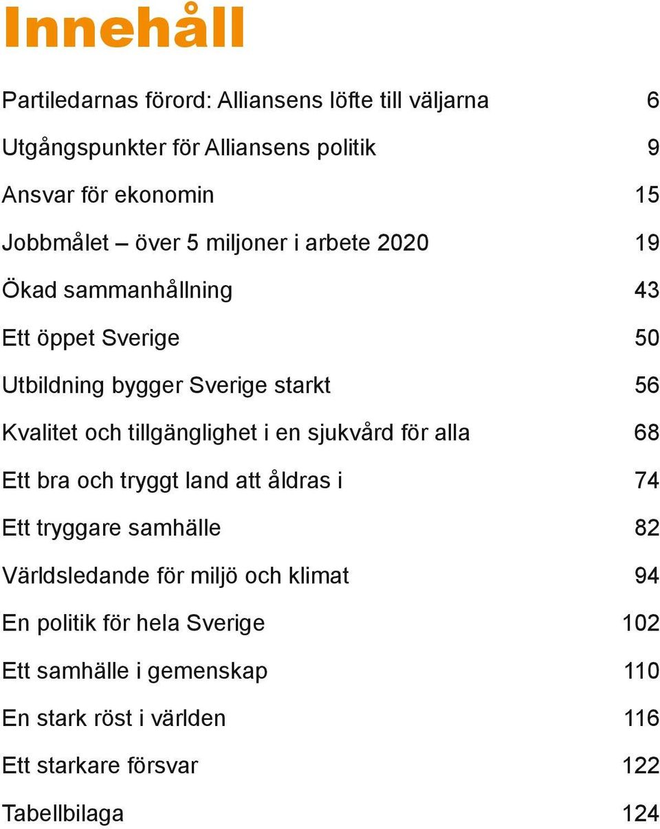 och tillgänglighet i en sjukvård för alla 68 Ett bra och tryggt land att åldras i 74 Ett tryggare samhälle 82 Världsledande för miljö
