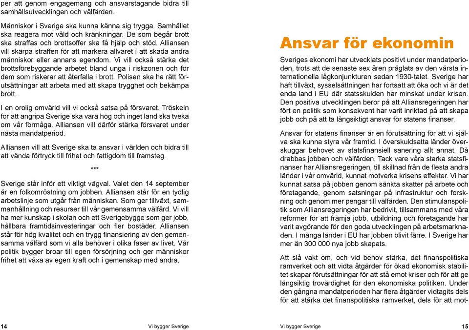 Vi vill också stärka det brottsförebyggande arbetet bland unga i riskzonen och för dem som riskerar att återfalla i brott.