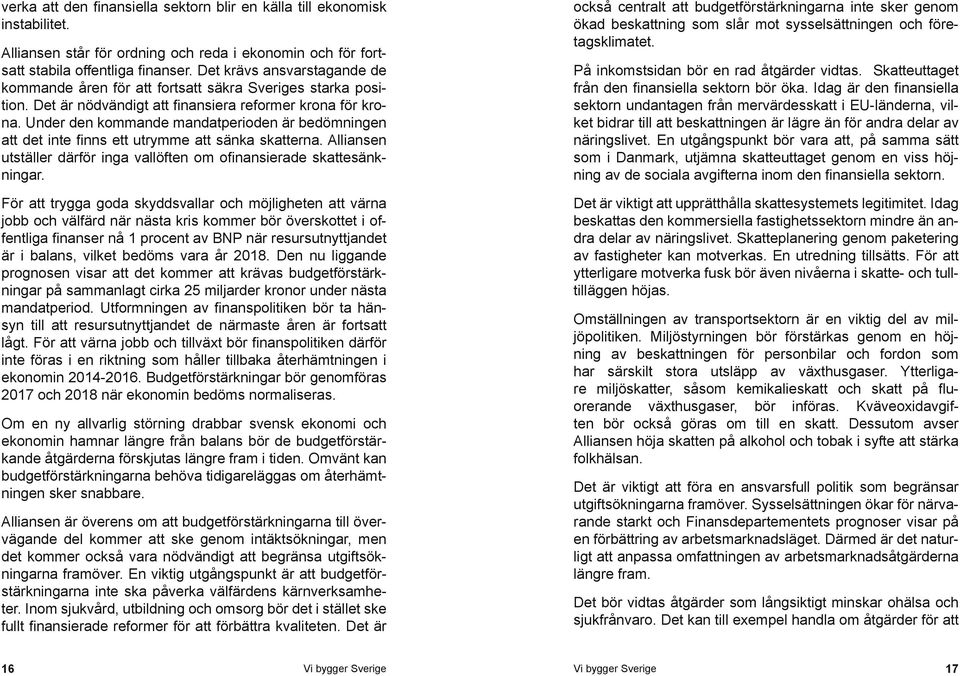 Under den kommande mandatperioden är bedömningen att det inte finns ett utrymme att sänka skatterna. Alliansen utställer därför inga vallöften om ofinansierade skattesänkningar.