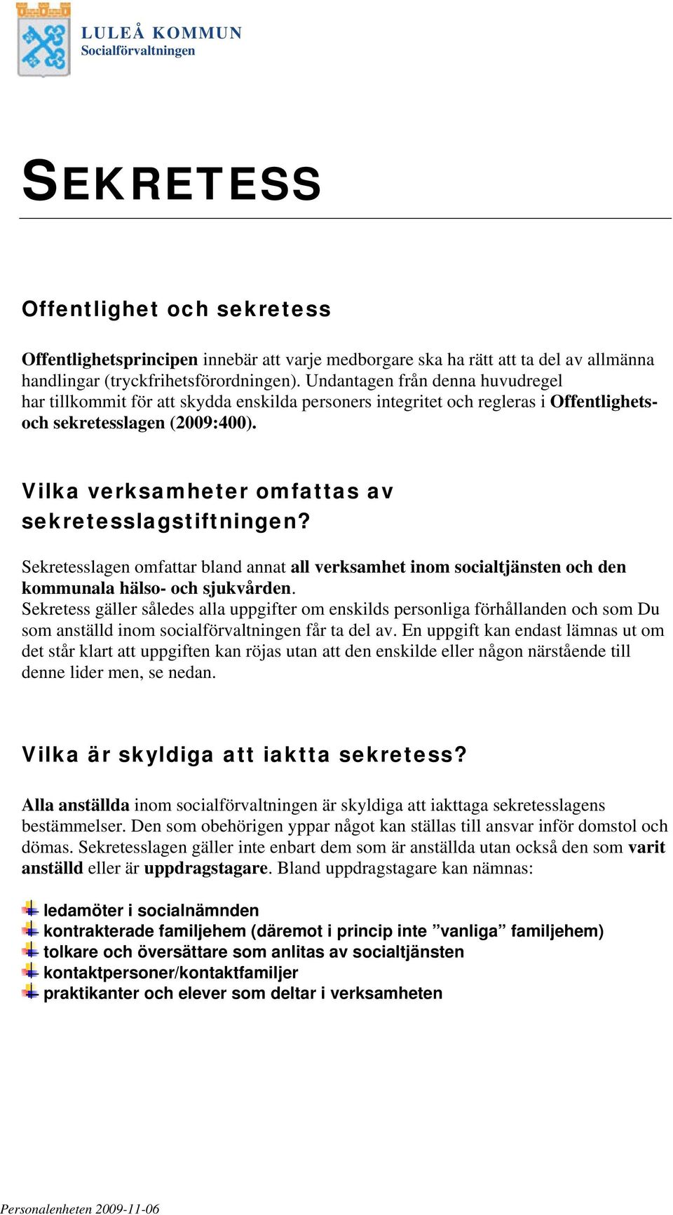 Vilka verksamheter omfattas av sekretesslagstiftningen? Sekretesslagen omfattar bland annat all verksamhet inom socialtjänsten och den kommunala hälso- och sjukvården.