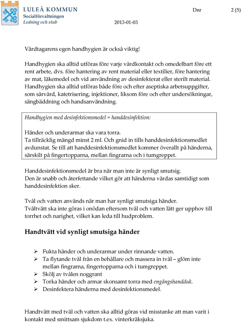 Handhygien ska alltid utföras både före och efter aseptiska arbetsuppgifter, som sårvård, katetrisering, injektioner, liksom före och efter undersökningar, sängbäddning och handsanvändning.