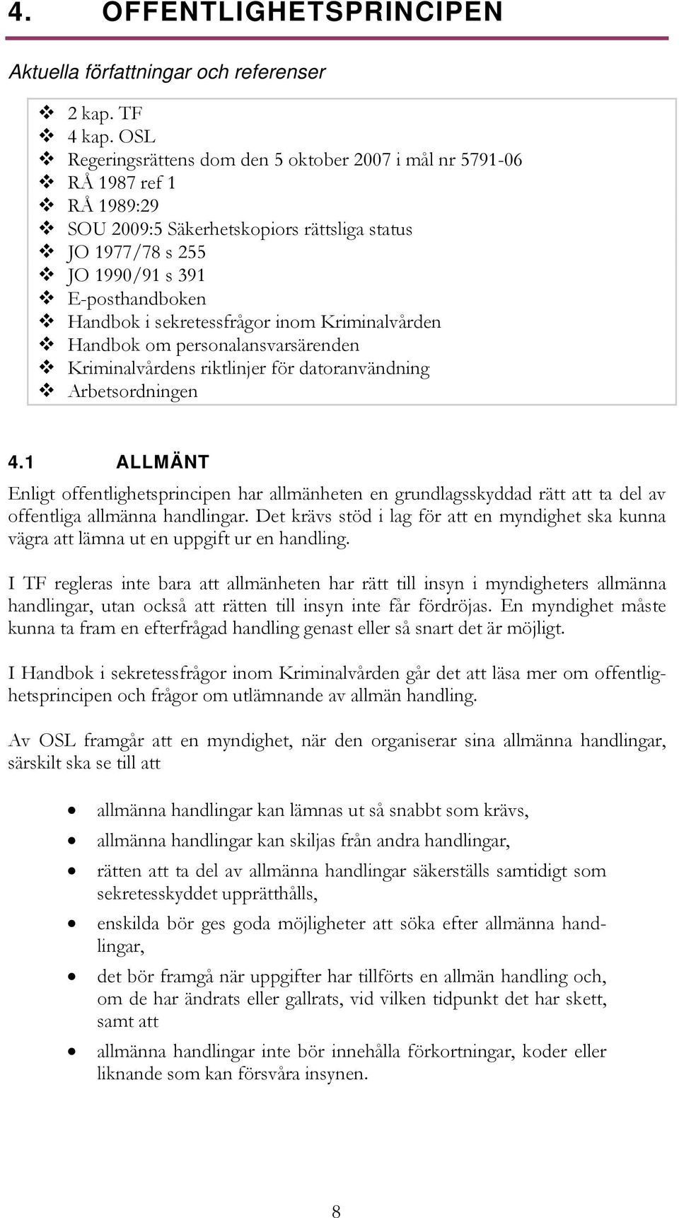 sekretessfrågor inom Kriminalvården Handbok om personalansvarsärenden Kriminalvårdens riktlinjer för datoranvändning Arbetsordningen 4.