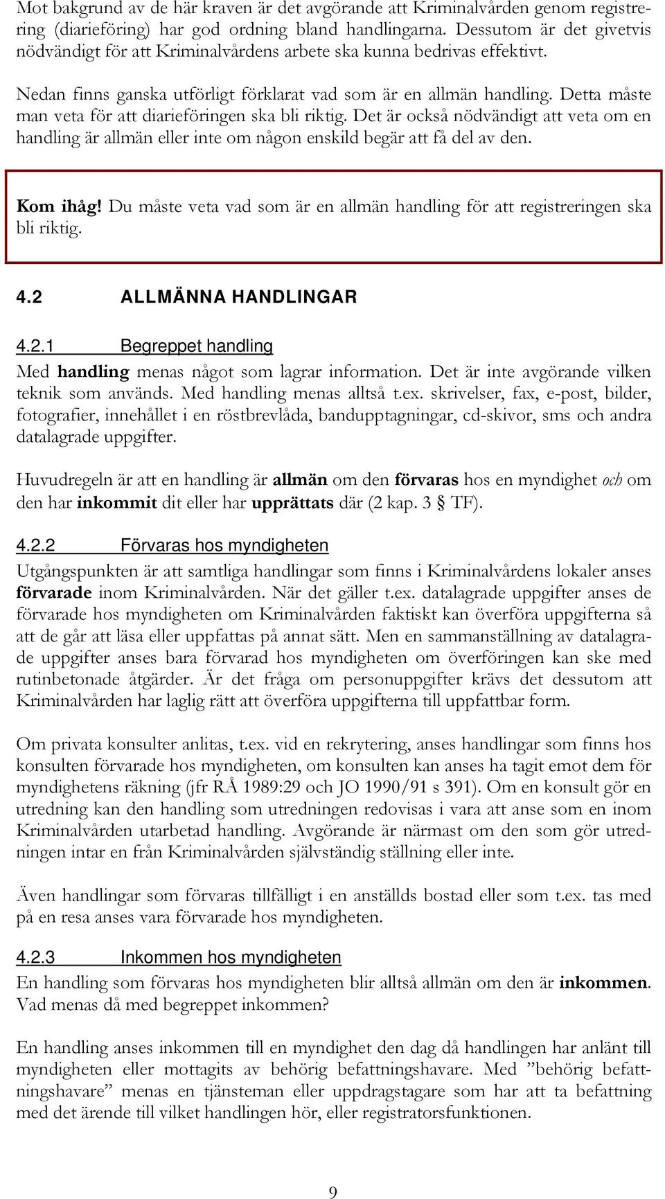 Detta måste man veta för att diarieföringen ska bli riktig. Det är också nödvändigt att veta om en handling är allmän eller inte om någon enskild begär att få del av den. Kom ihåg!