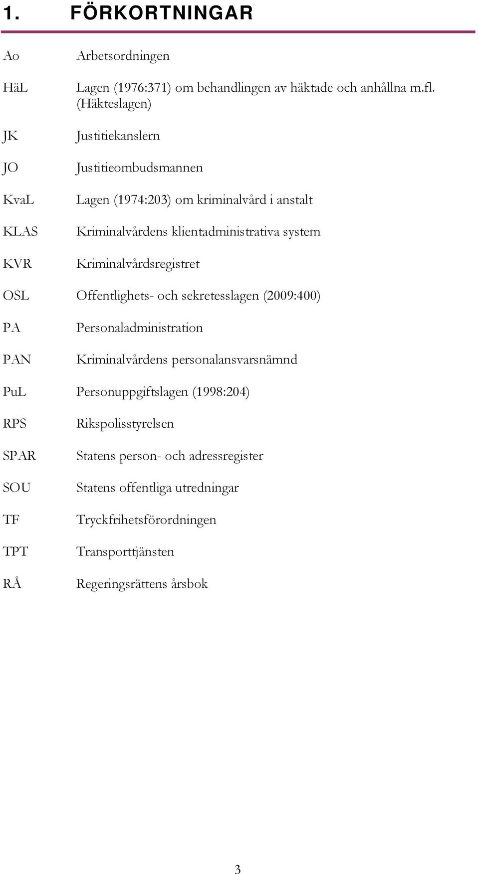 Kriminalvårdsregistret OSL Offentlighets- och sekretesslagen (2009:400) PA PAN Personaladministration Kriminalvårdens personalansvarsnämnd PuL