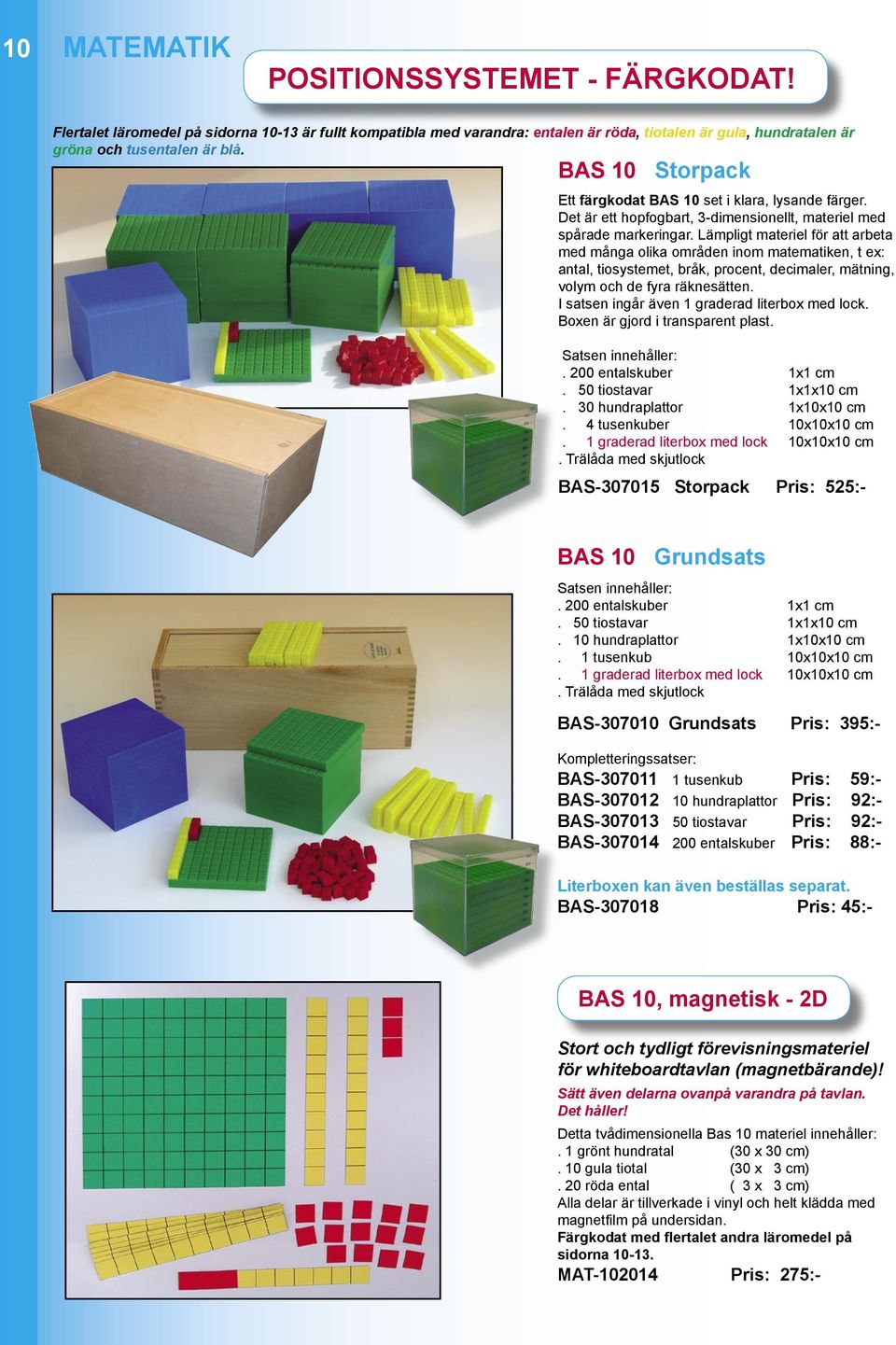 Lämpligt materiel för att arbeta med många olika områden inom matematiken, t ex: antal, tiosystemet, bråk, procent, decimaler, mätning, volym och de fyra räknesätten.