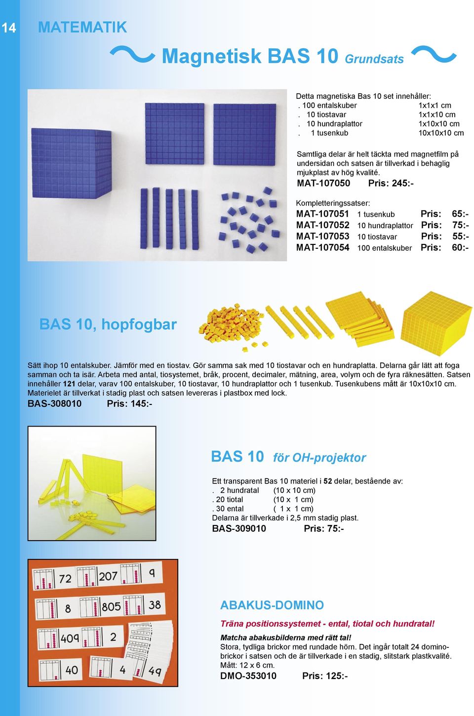 MAT-107050 Pris: 245:- Kompletteringssatser: MAT-107051 1 tusenkub Pris: 65:- MAT-107052 10 hundraplattor Pris: 75:- MAT-107053 10 tiostavar Pris: 55:- MAT-107054 100 entalskuber Pris: 60:- BAS 10,