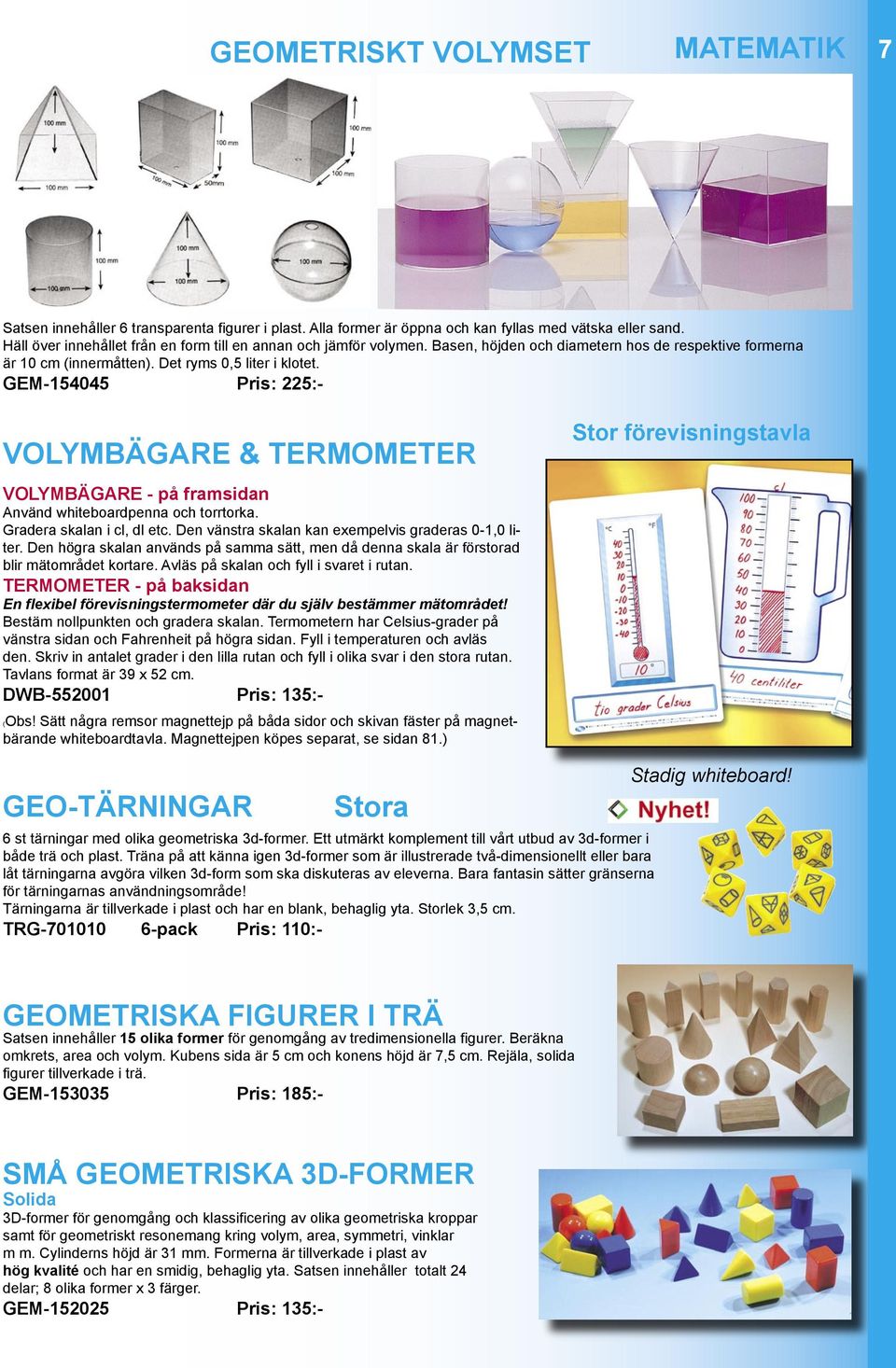 GEM-154045 Pris: 225:- VOLYMBÄGARE & TERMOMETER Stor förevisningstavla VOLYMBÄGARE - på framsidan Använd whiteboardpenna och torrtorka. Gradera skalan i cl, dl etc.
