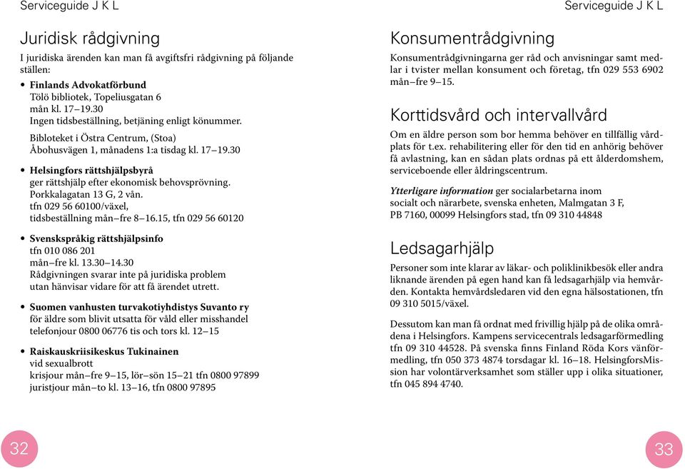 30 Helsingfors rättshjälpsbyrå ger rättshjälp efter ekonomisk behovsprövning. Porkkalagatan 13 G, 2 vån. tfn 029 56 60100/växel, tidsbeställning mån fre 8 16.