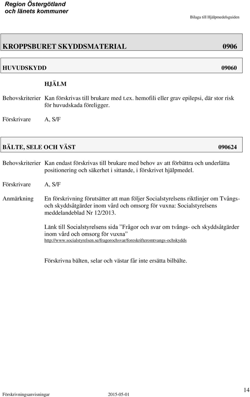 En förskrivning förutsätter att man följer Socialstyrelsens riktlinjer om Tvångsoch skyddsåtgärder inom vård och omsorg för vuxna: Socialstyrelsens meddelandeblad Nr 12/2013.