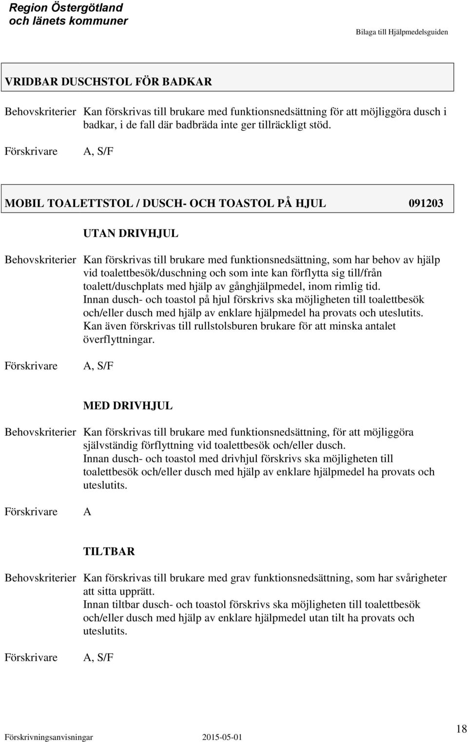 till/från toalett/duschplats med hjälp av gånghjälpmedel, inom rimlig tid.