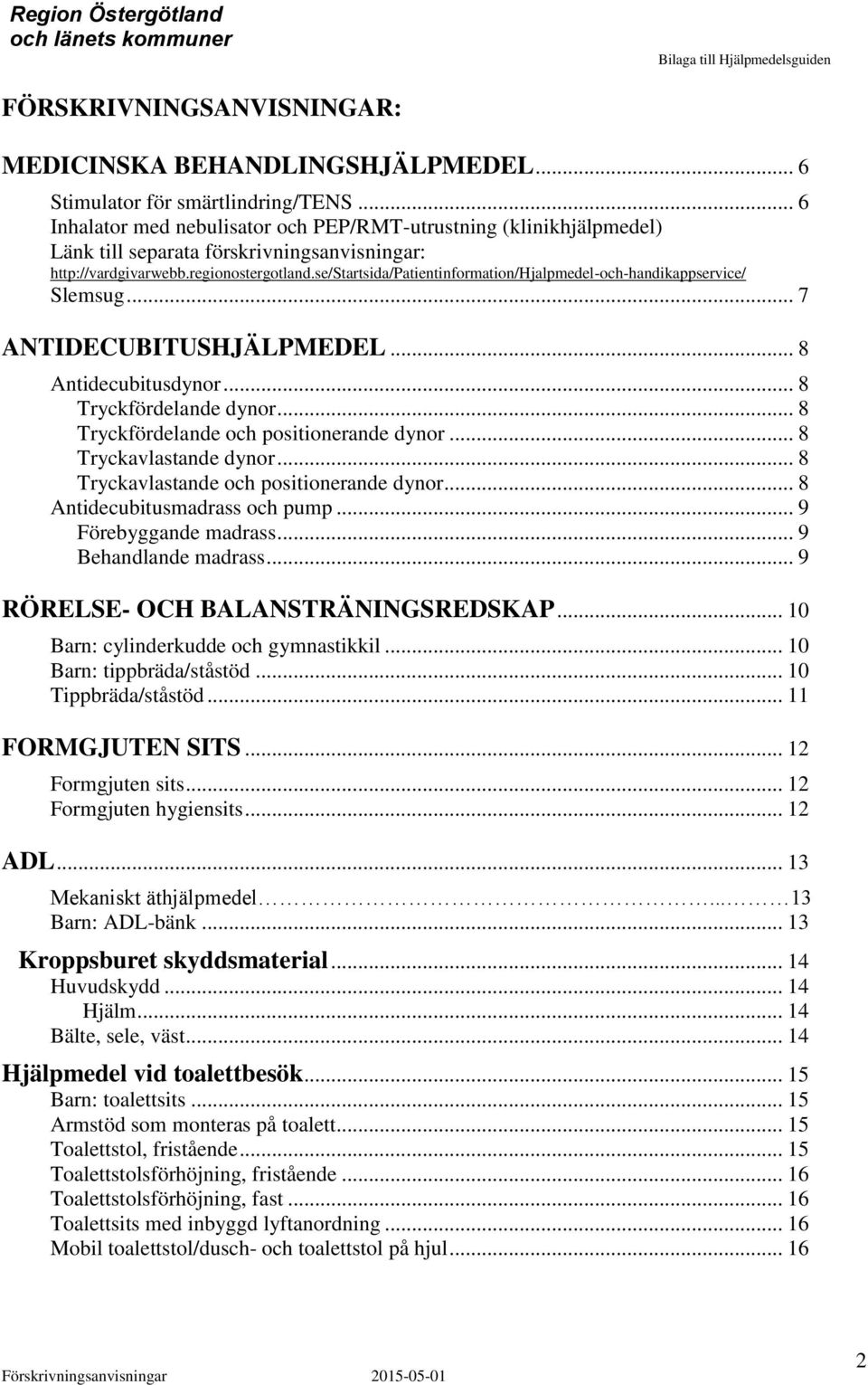 se/startsida/patientinformation/hjalpmedel-och-handikappservice/ Slemsug... 7 NTIDECUBITUSHJÄLPMEDEL... 8 ntidecubitusdynor... 8 Tryckfördelande dynor... 8 Tryckfördelande och positionerande dynor.