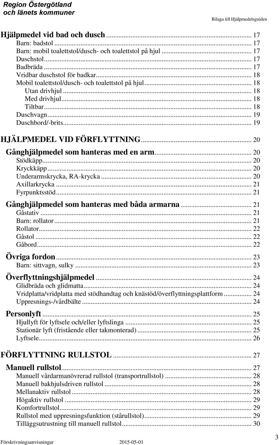 .. 20 Gånghjälpmedel som hanteras med en arm... 20 Stödkäpp... 20 Kryckkäpp... 20 Underarmskrycka, R-krycka... 20 xillarkrycka... 21 Fyrpunktsstöd... 21 Gånghjälpmedel som hanteras med båda armarna.