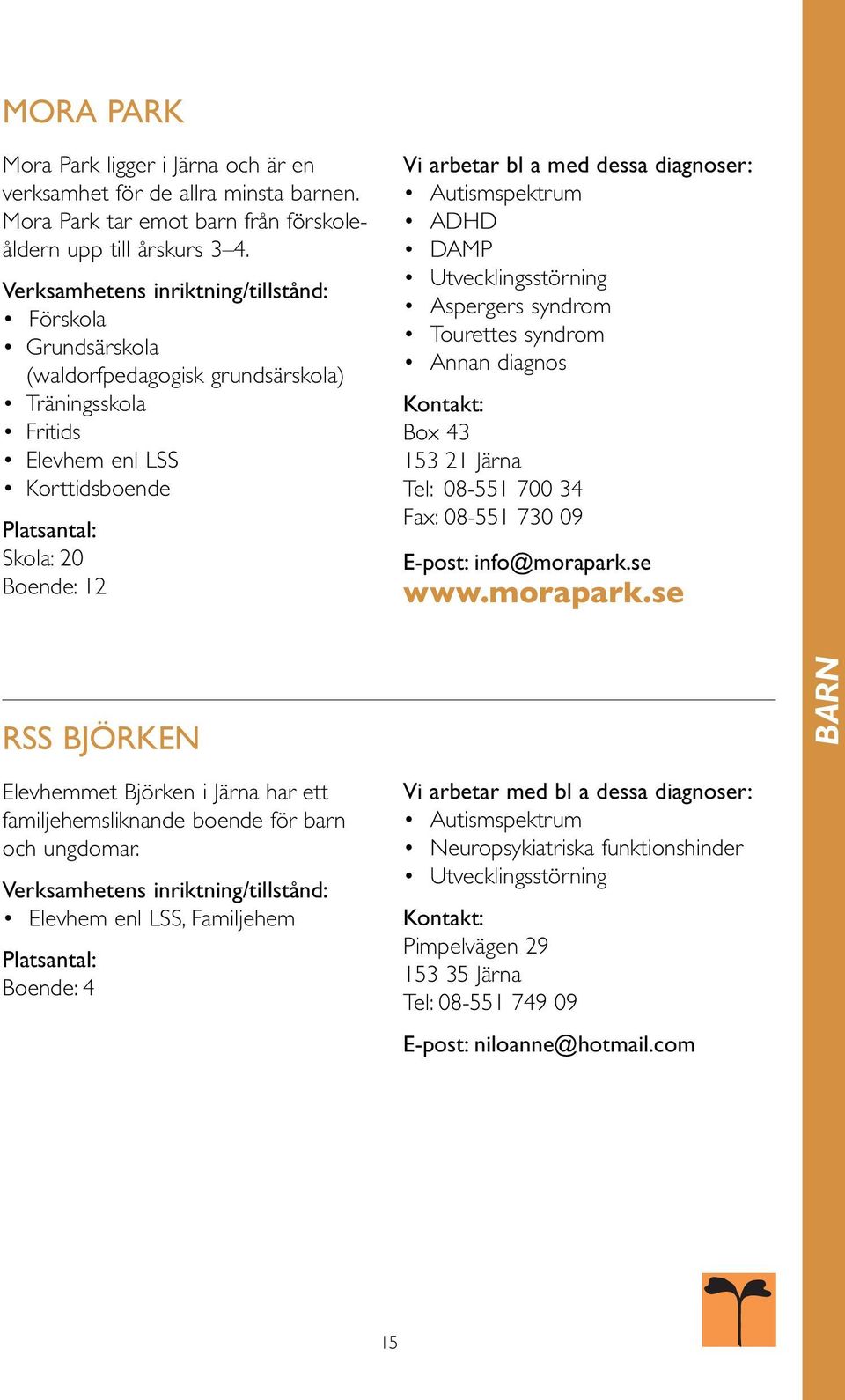 syndrom Annan diagnos Box 43 153 21 Järna Tel: 08-551 700 34 Fax: 08-551 730 09 E-post: info@morapark.