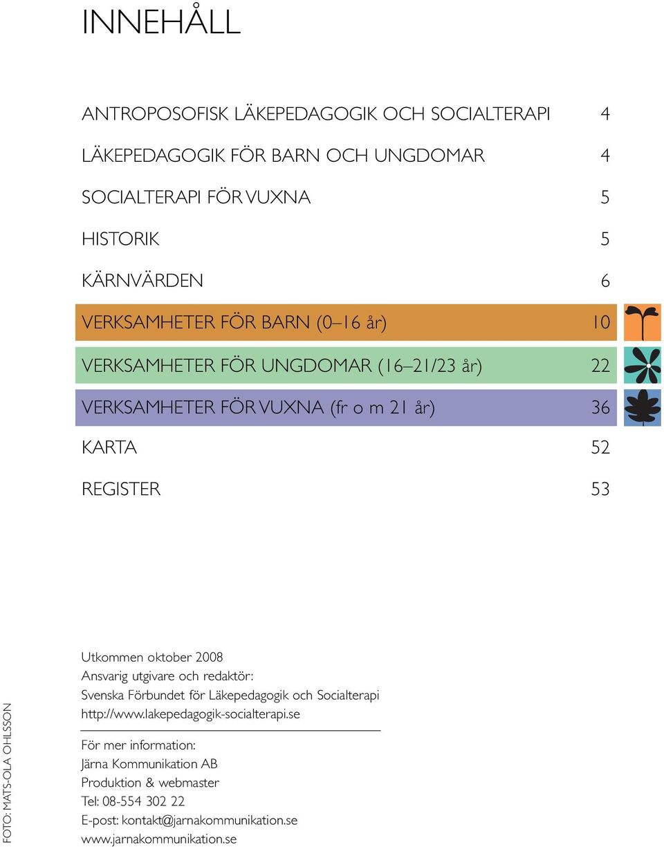 MATS-OLA OHLSSON Utkommen oktober 2008 Ansvarig utgivare och redaktör: Svenska Förbundet för Läkepedagogik och Socialterapi http://www.