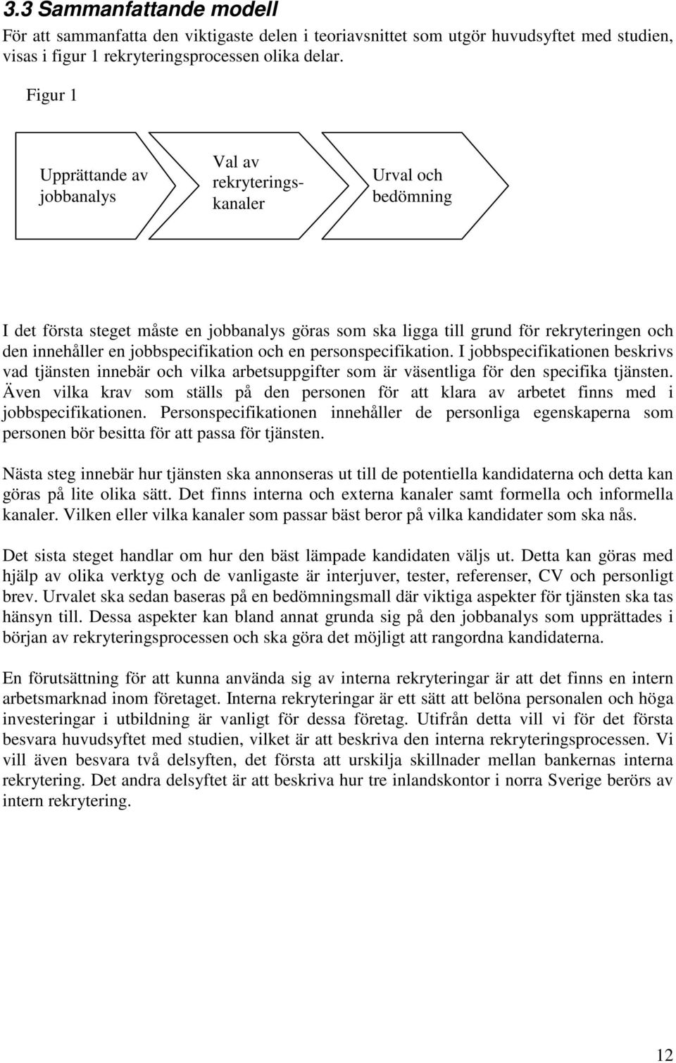 jobbspecifikation och en personspecifikation. I jobbspecifikationen beskrivs vad tjänsten innebär och vilka arbetsuppgifter som är väsentliga för den specifika tjänsten.