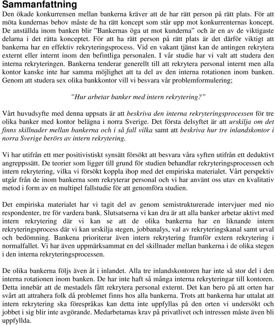 För att ha rätt person på rätt plats är det därför viktigt att bankerna har en effektiv rekryteringsprocess.