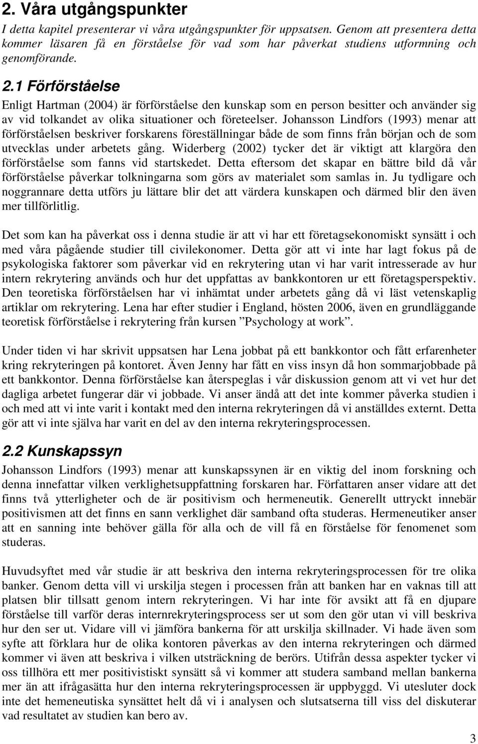 1 Förförståelse Enligt Hartman (2004) är förförståelse den kunskap som en person besitter och använder sig av vid tolkandet av olika situationer och företeelser.