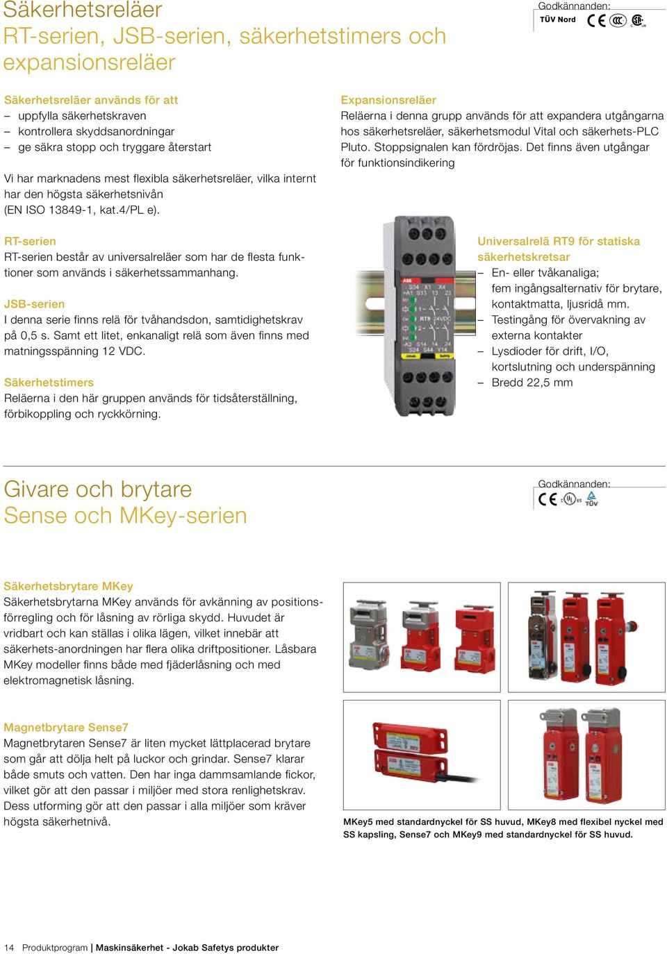 RT-serien RT-serien består av universalreläer som har de flesta funktioner som används i säkerhetssammanhang. JSB-serien I denna serie finns relä för tvåhandsdon, samtidighetskrav på 0,5 s.