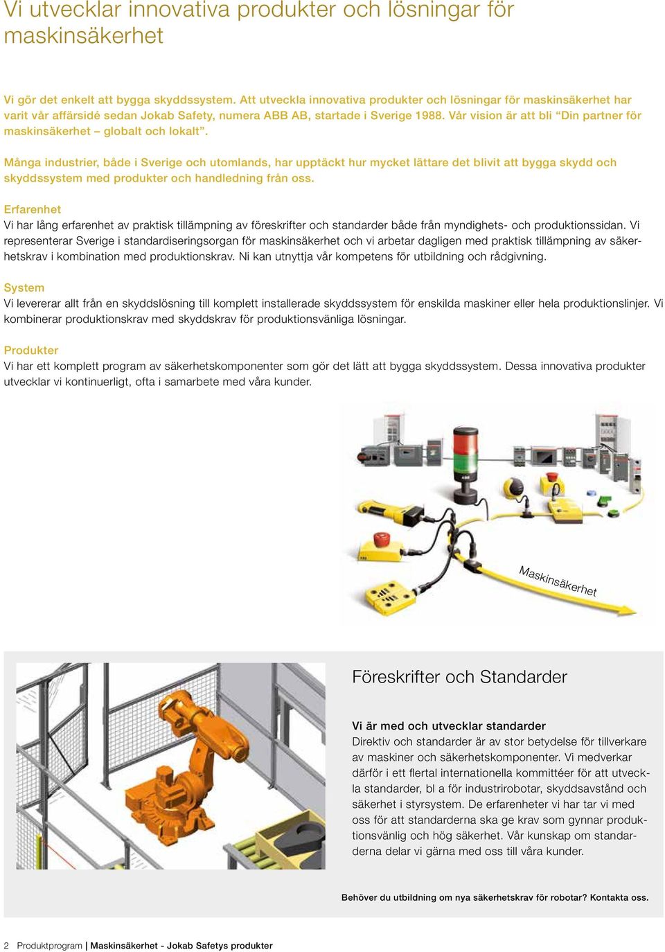 Vår vision är att bli Din partner för maskinsäkerhet globalt och lokalt.