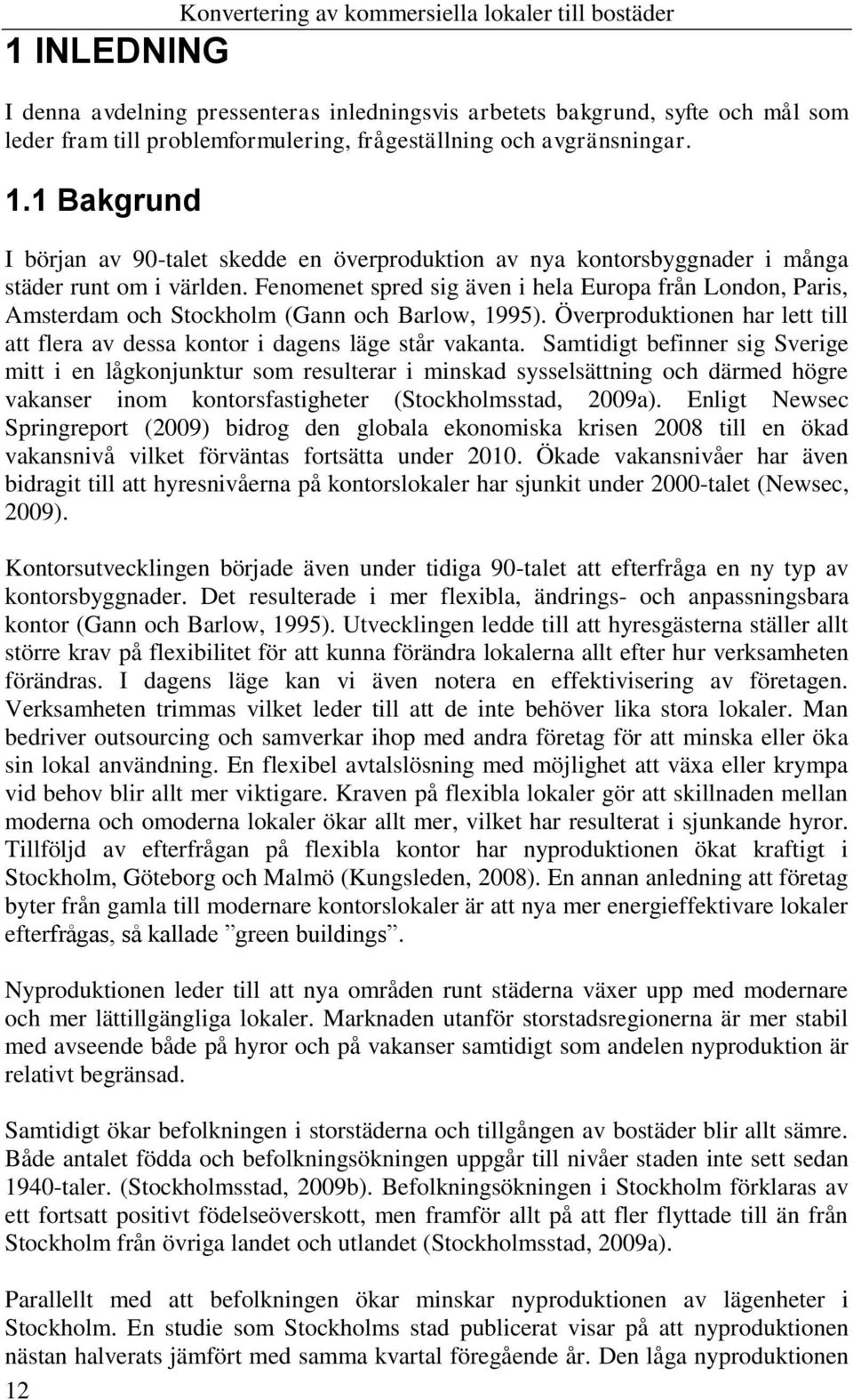 Fenomenet spred sig även i hela Europa från London, Paris, Amsterdam och Stockholm (Gann och Barlow, 1995). Överproduktionen har lett till att flera av dessa kontor i dagens läge står vakanta.