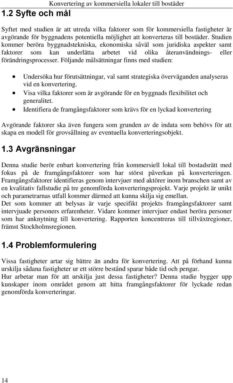 Studien kommer beröra byggnadstekniska, ekonomiska såväl som juridiska aspekter samt faktorer som kan underlätta arbetet vid olika återanvändnings- eller förändringsprocesser.