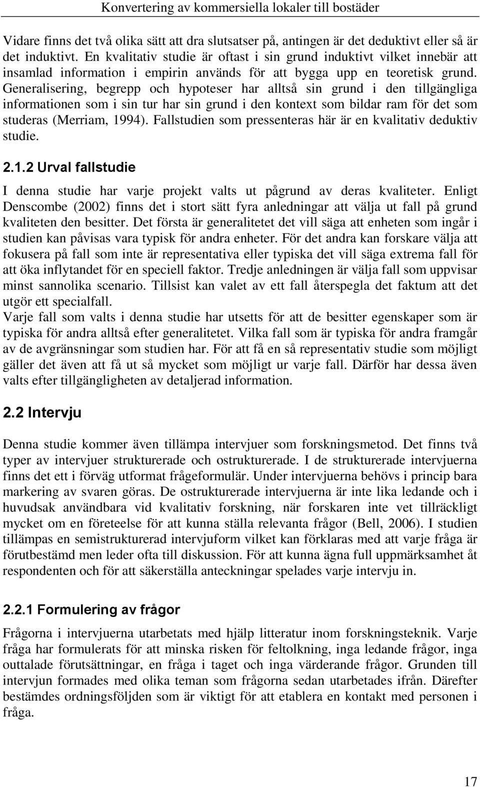 Generalisering, begrepp och hypoteser har alltså sin grund i den tillgängliga informationen som i sin tur har sin grund i den kontext som bildar ram för det som studeras (Merriam, 1994).