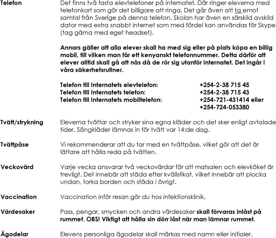 Annars gäller att alla elever skall ha med sig eller på plats köpa en billig mobil, till vilken man får ett kenyanskt telefonnummer.