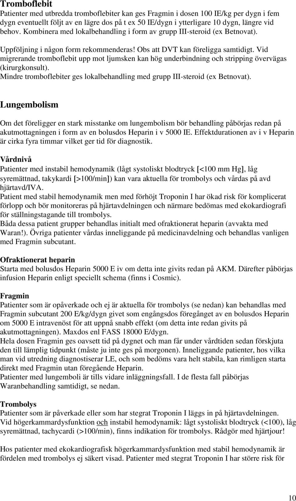 Vid migrerande tromboflebit upp mot ljumsken kan hög underbindning och stripping övervägas (kirurgkonsult). Mindre tromboflebiter ges lokalbehandling med grupp III-steroid (ex Betnovat).