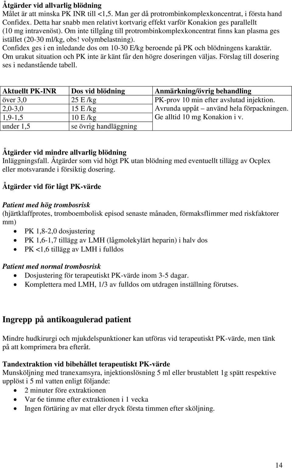 volymbelastning). Confidex ges i en inledande dos om 10-30 E/kg beroende på PK och blödningens karaktär. Om urakut situation och PK inte är känt får den högre doseringen väljas.